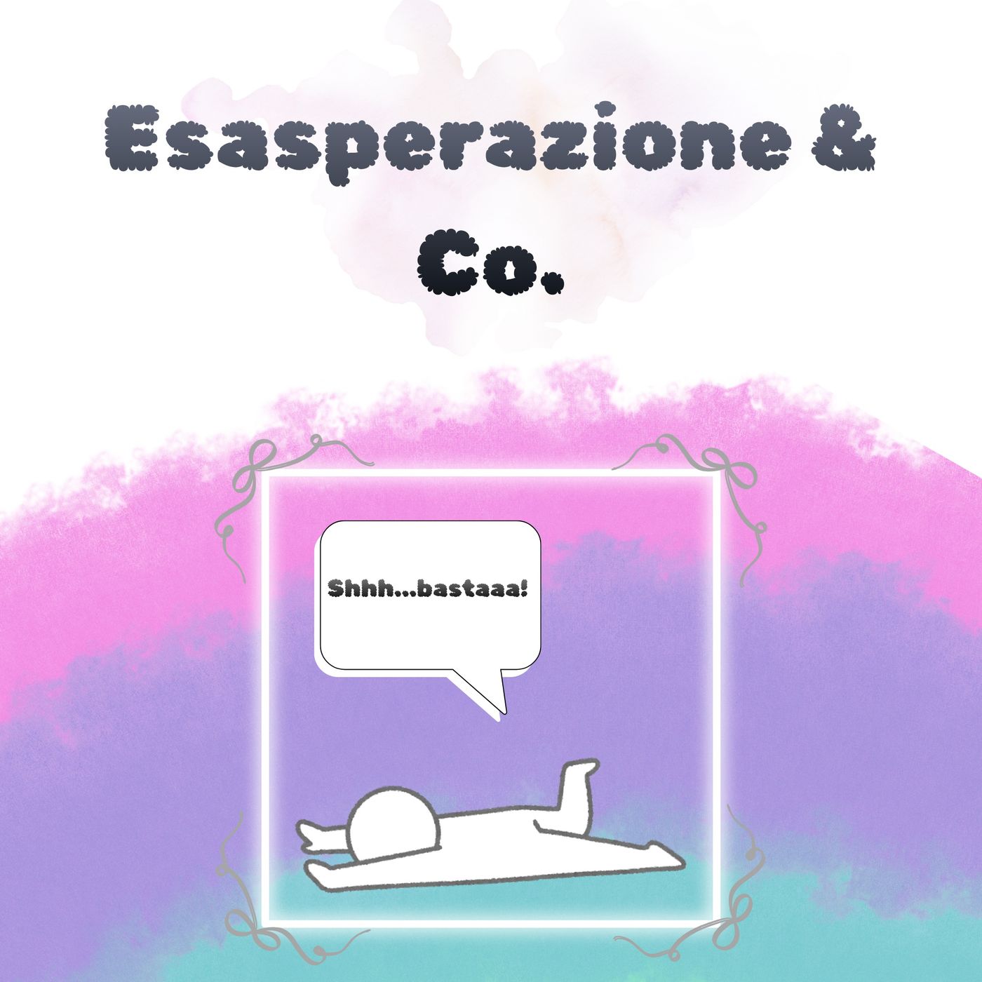 Esasperazione & Co. (Shhh...bastaaa!)