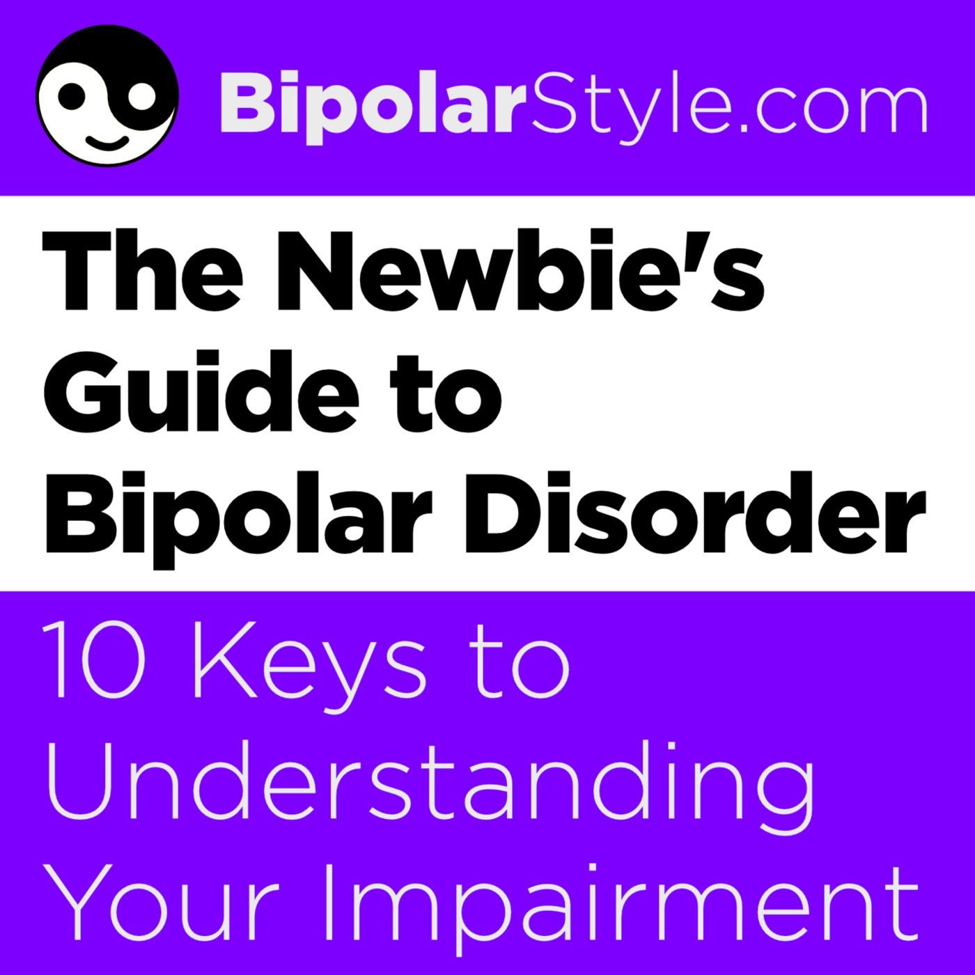 Newbie's Guide To Bipolar Disorder; 10 Keys to Understanding Your Impairment