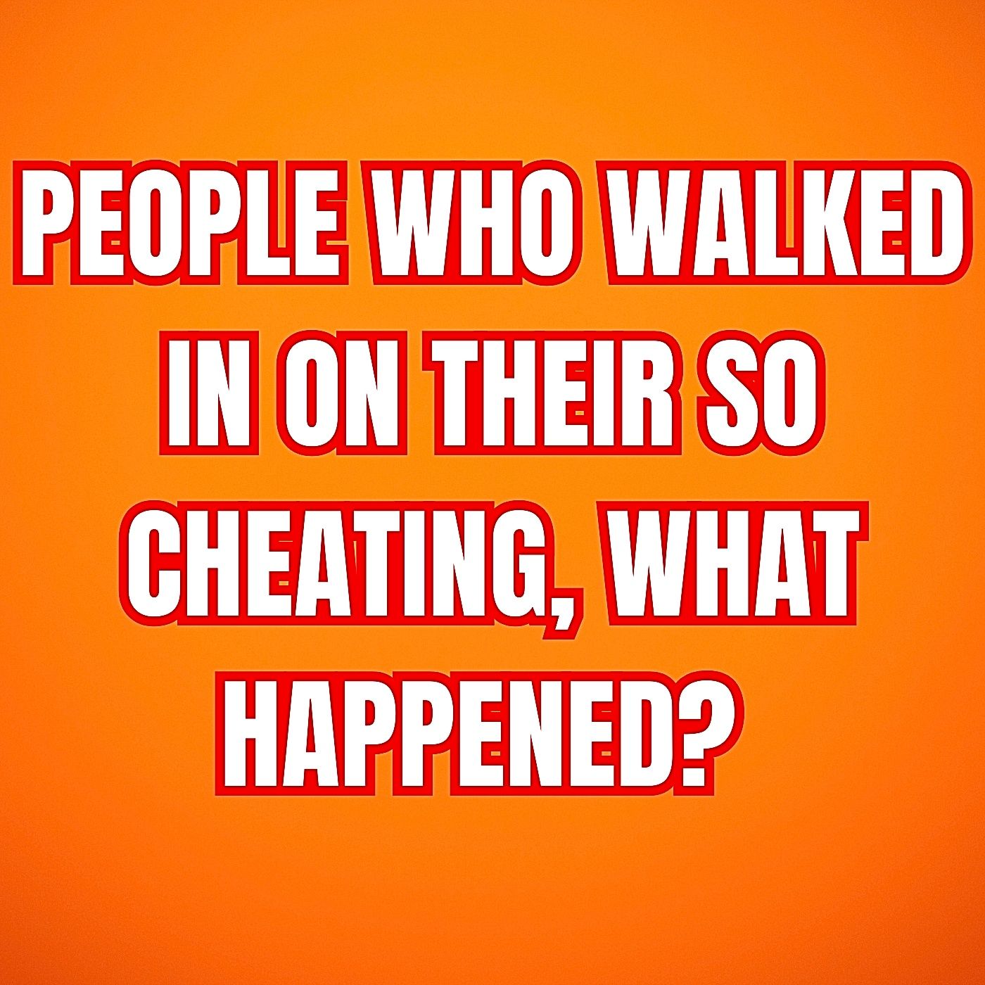 People Who Walked In On Their SO Cheating, What Happened? (r/AskReddit)
