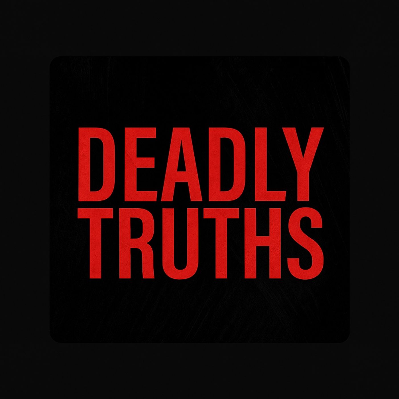 DEADLY TRUTHS