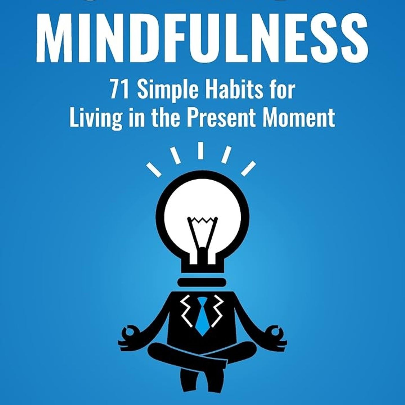 10-Minute Mindfulness: 71 Habits for Living in the Present Moment