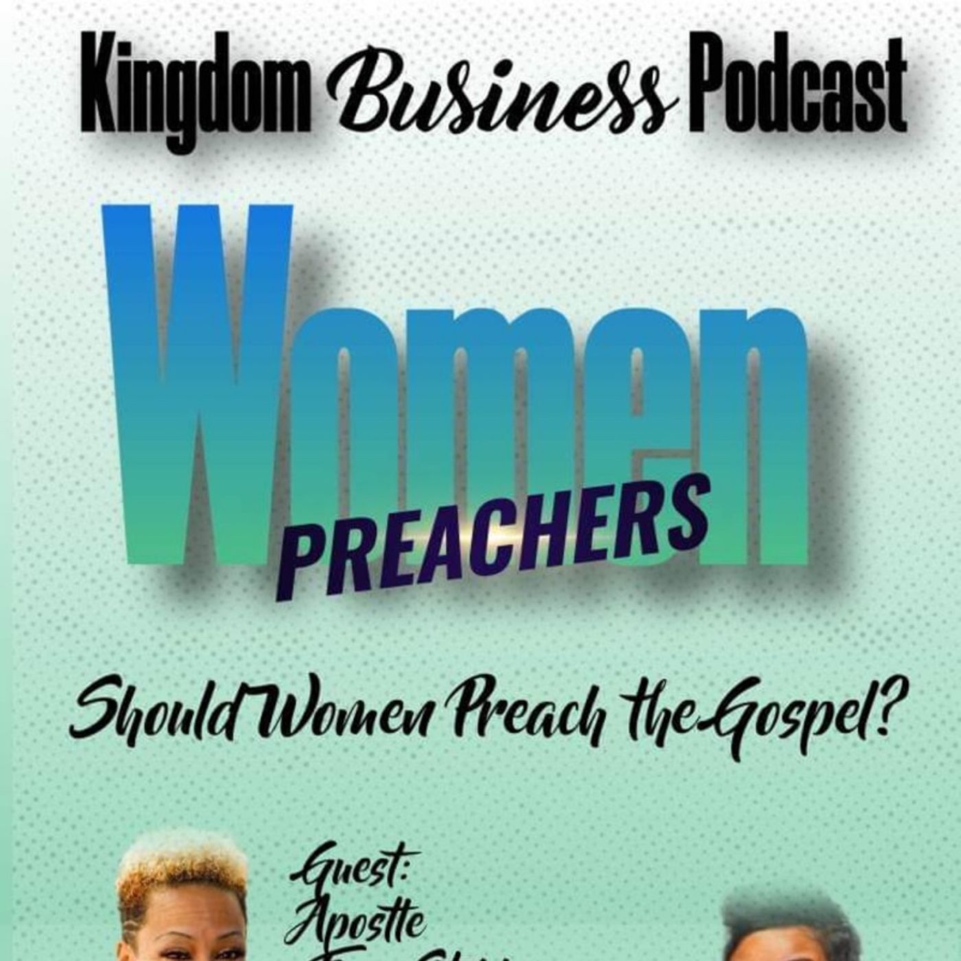 Kingdom Business Podcast: Should Women Preach The Gospel