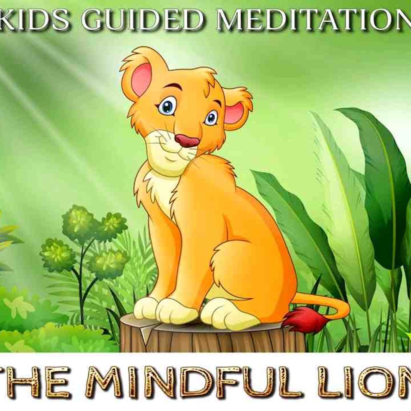 Kids Guided Meditation THE MINDFUL LION Mindfulness Meditation for Kids(MP3_160K) episode artwork
