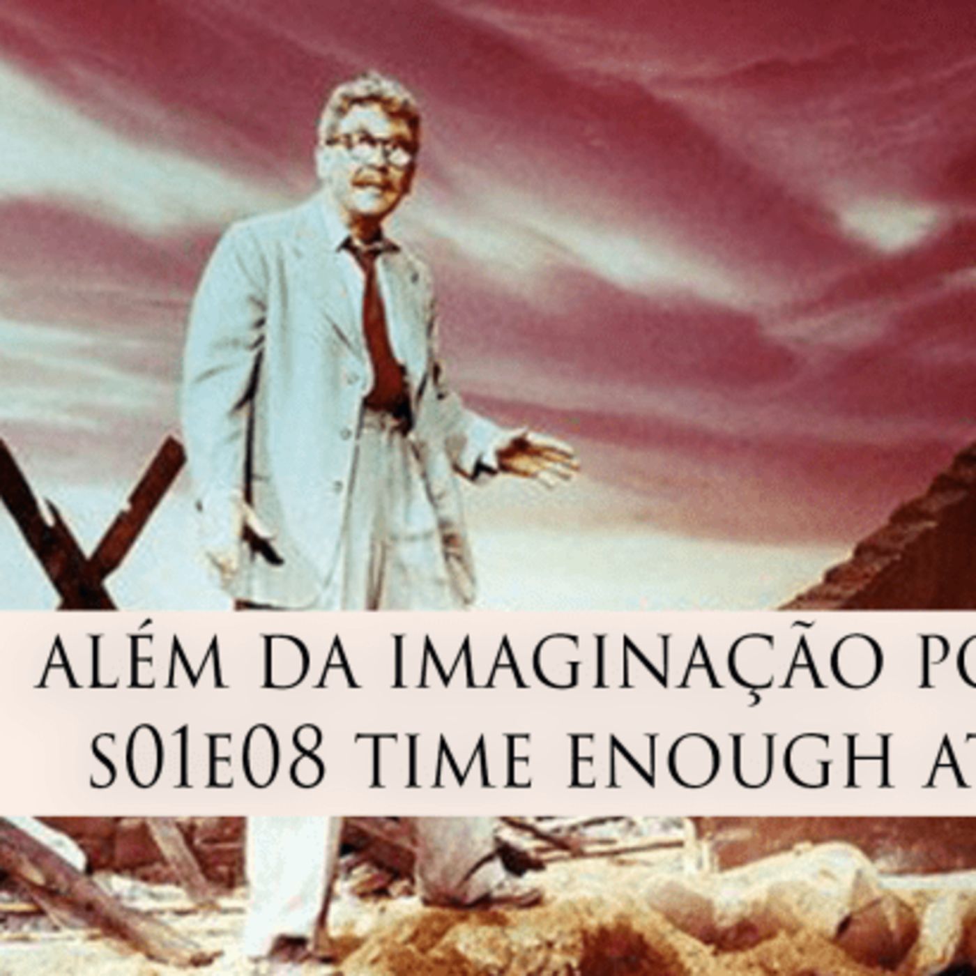 Além da Imaginação Podcast: S01E08 Time Enough at Last episode artwork