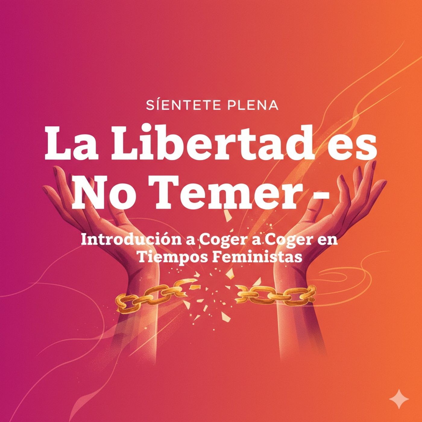 La Libertad es No Temer – Introducción a Coger en Tiempos Feministas La Libertad es No Temer – Introducción a Coger en Tiempos Feministas
