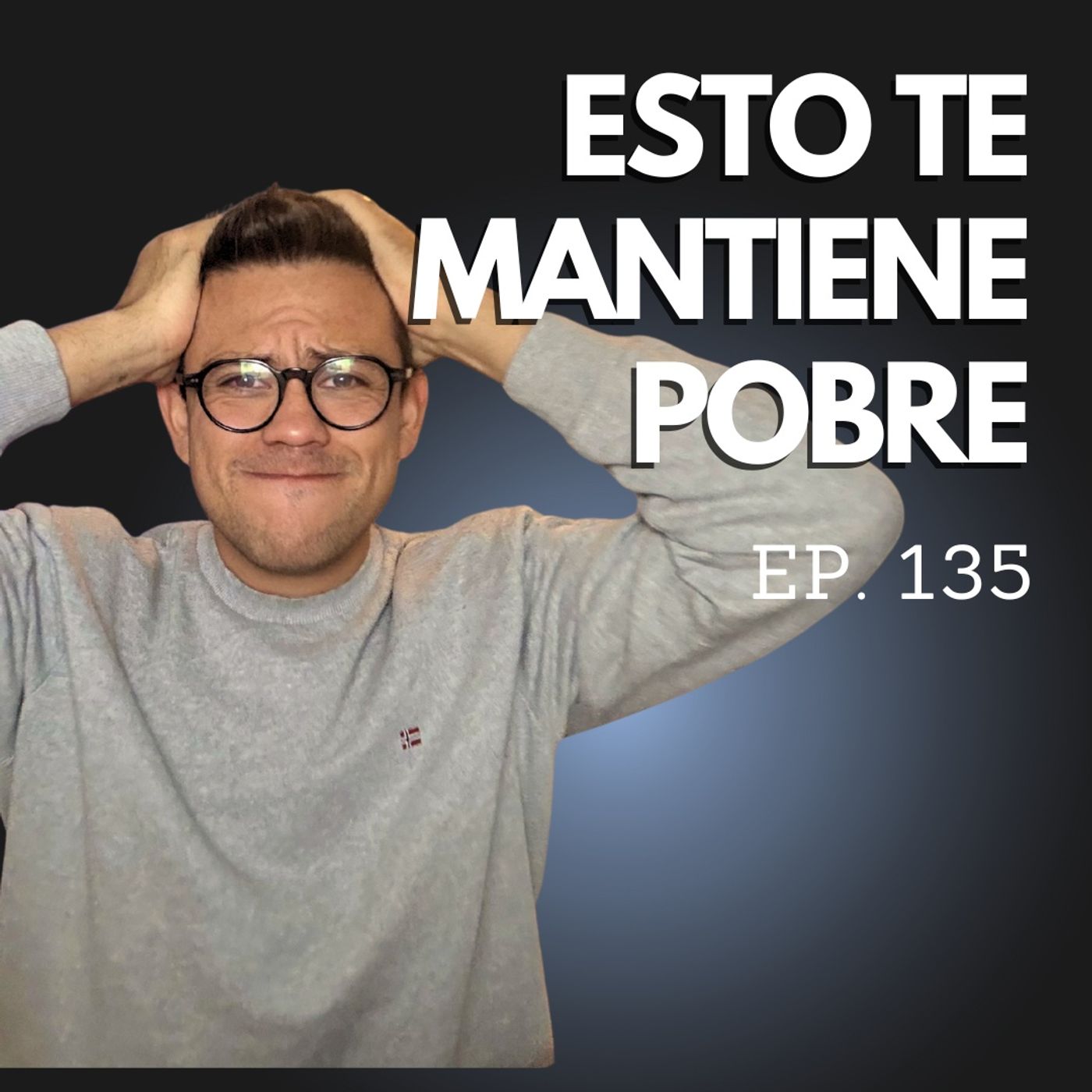 EP. 135 - Por Qué SIGUES Pobre (y Cómo Dejarlo HOY Mismo) episode artwork
