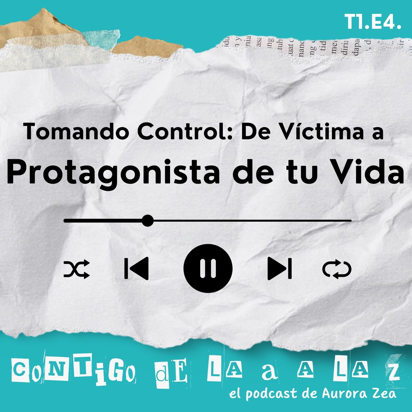 T1. E4. - Tomando Control: De Víctima a Protagonista de tu Vida
