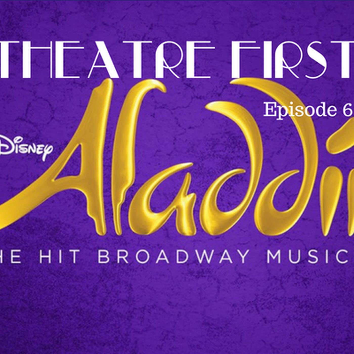 6: Aladdin The Musical - Theatre First with Alex First & Chris Coleman Episode 6 episode artwork