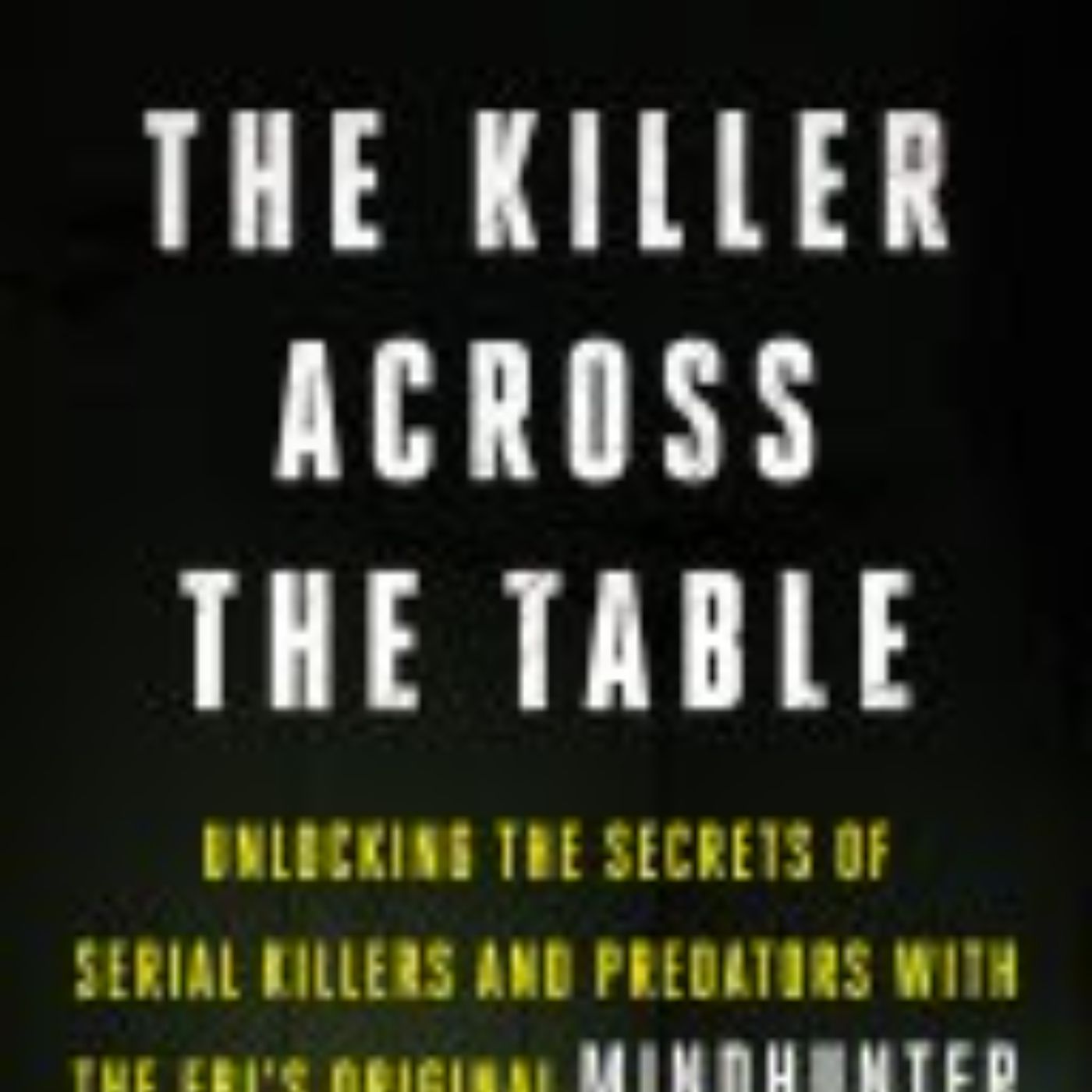 Unveiling the Mind of Evil: Insights from 'The Killer Across the Table' by John E. Douglas