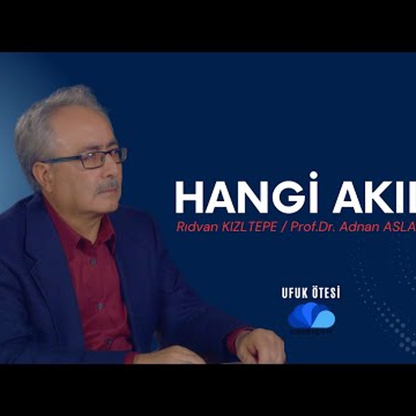 HANGİ AKIL - UFUK ÖTESİ 10 - RIDVAN KIZILTEPE Prof.Dr. Adnan ASLAN