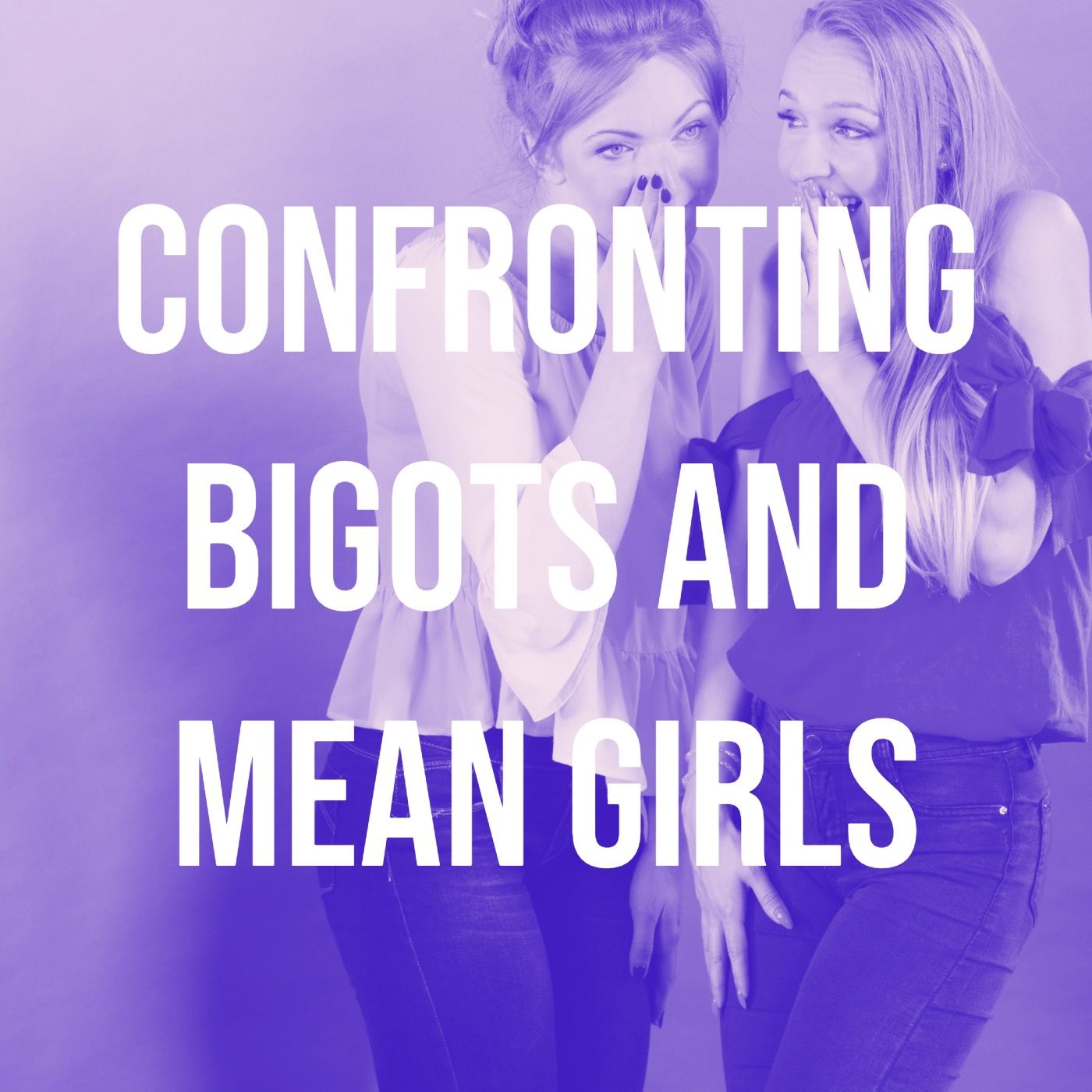 Confronting Bigots and Mean Girls