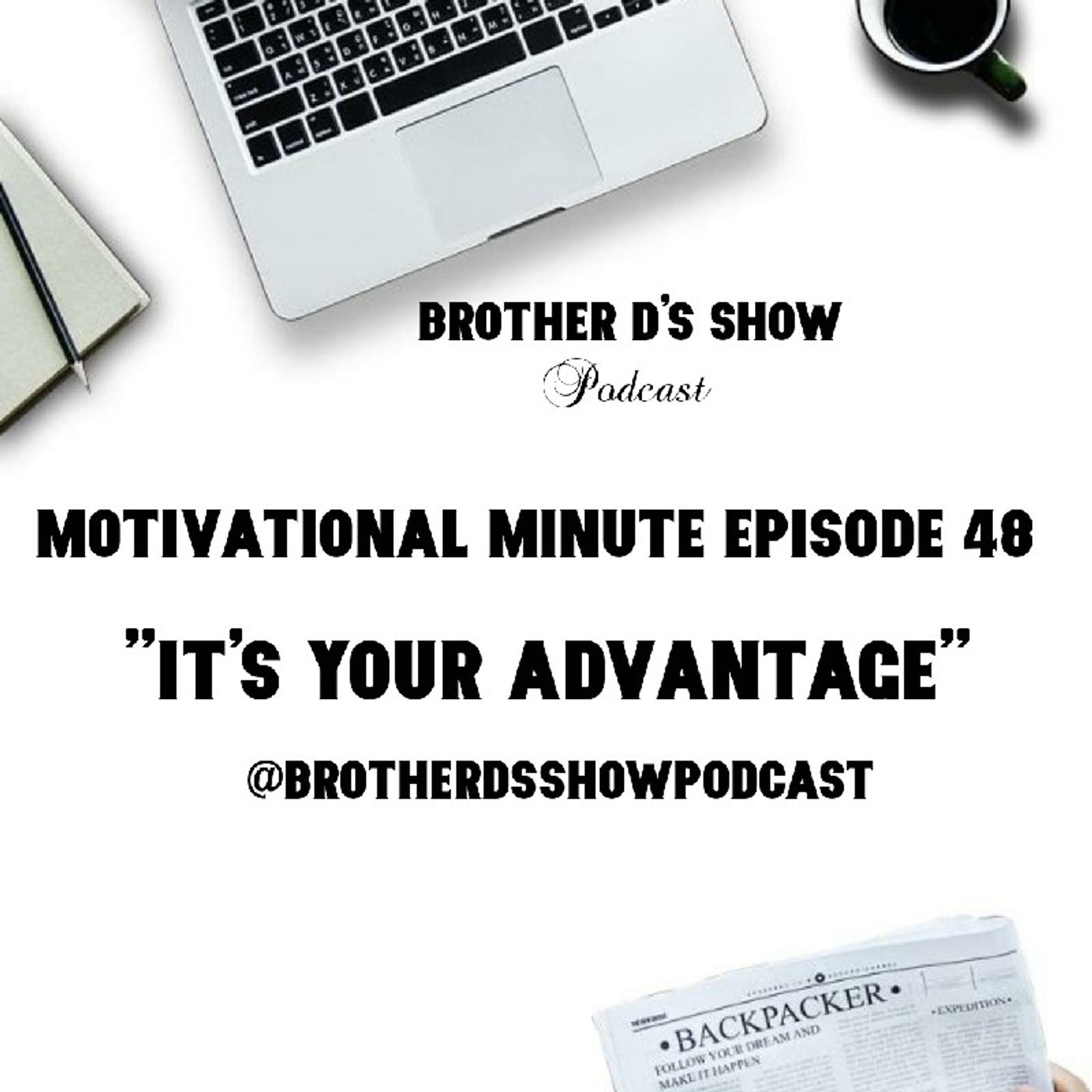 Episode 48 - Motivational Minute- It's Your Advantage! episode artwork