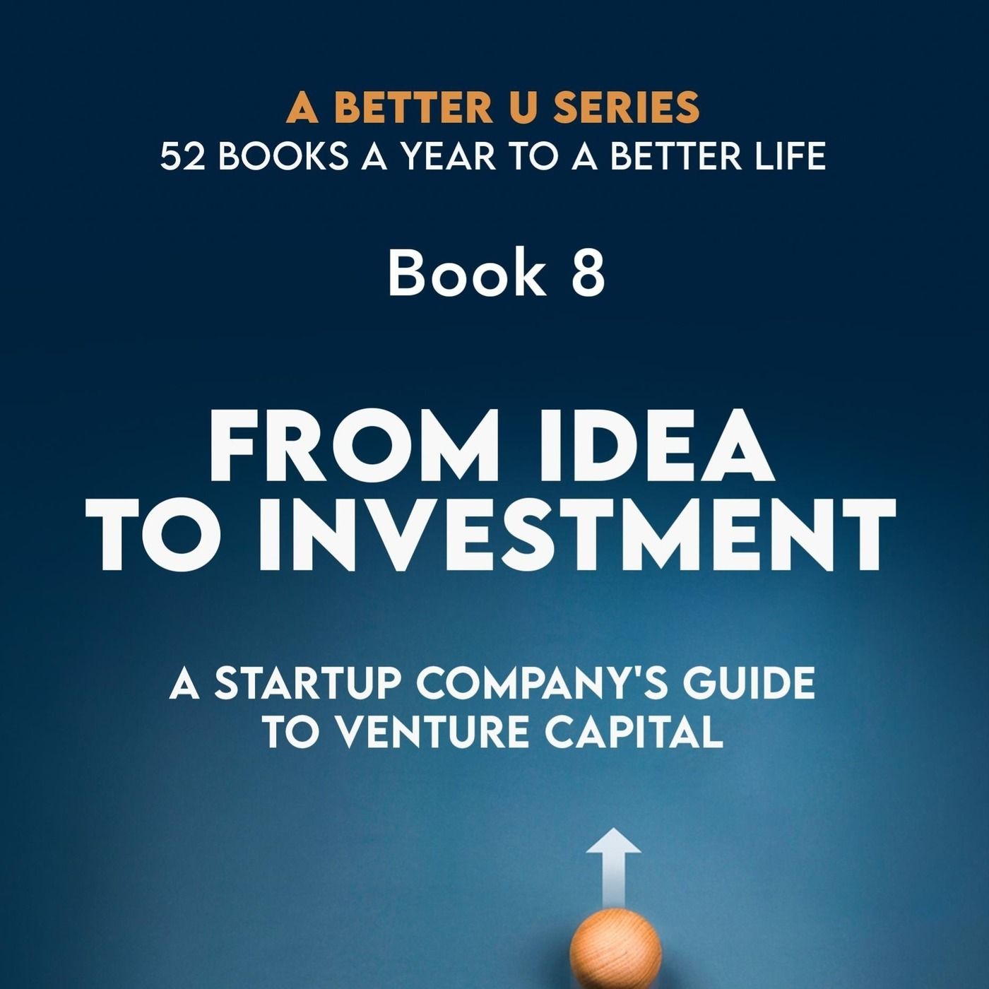Book 8: FROM IDEA TO INVESTMENT: A STARTUP COMPANY’S GUIDE TO VENTURE CAPITAL episode artwork