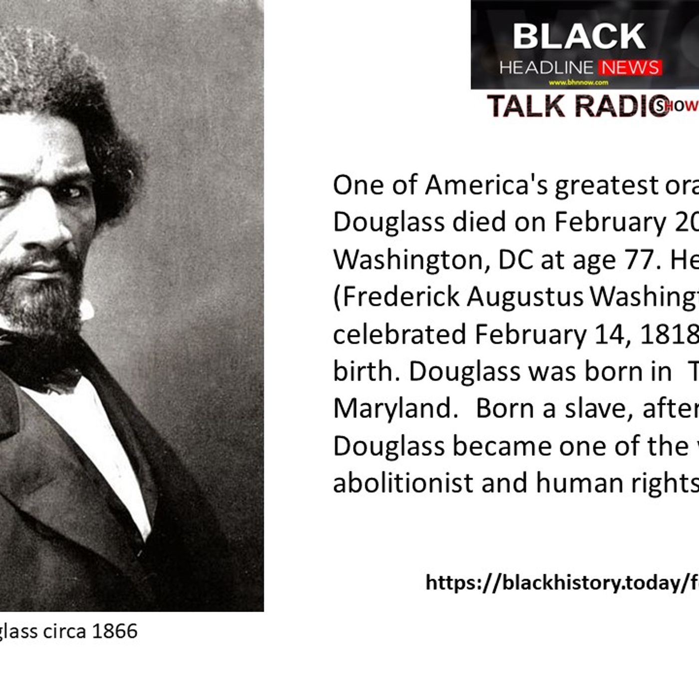 BHN Talk Radio Show 2-20-24-PART 3:  TODAY IN BLACK HISTORY:  Frederick Douglass died on February 20, 1895 in Washington, DC at age 77.