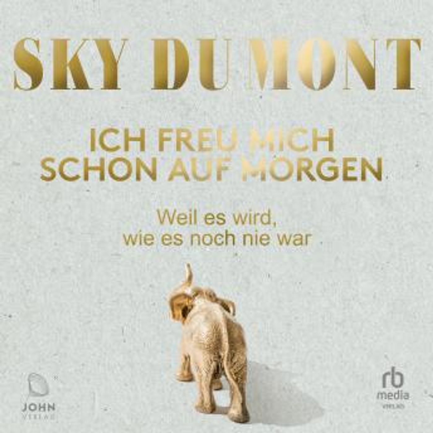 [German] - Ich freu mich schon auf morgen: Weil es wird, wie es noch nie war by Sky Du Mont episode artwork