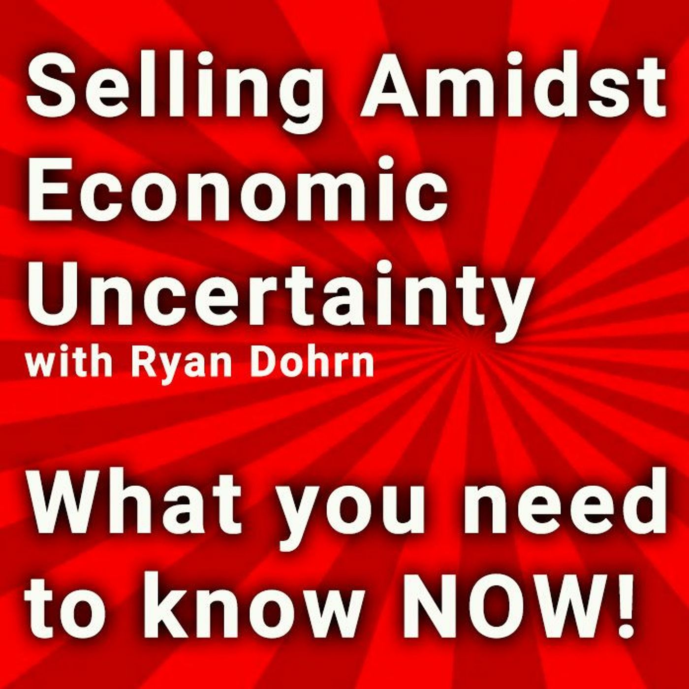 Selling Amidst Economic Uncertainty - Sales training with Ryan Dohrn
