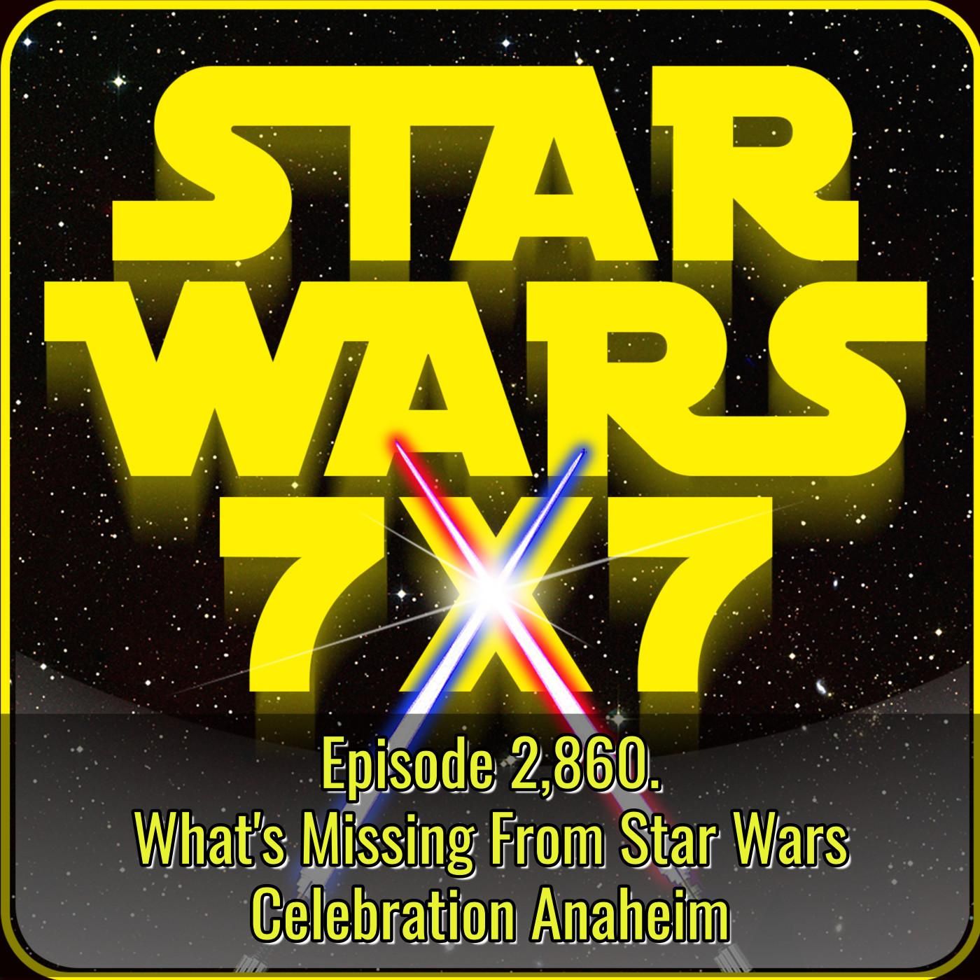 What's Missing From Star Wars Celebration Anaheim | Episode 2,860 episode artwork