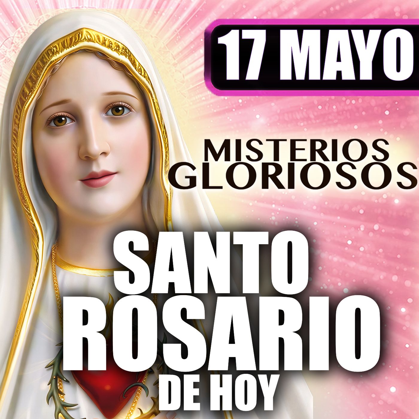 Santo Rosario Mes de María 🌸 17 de Mayo de 2026 | Misterios Gloriosos