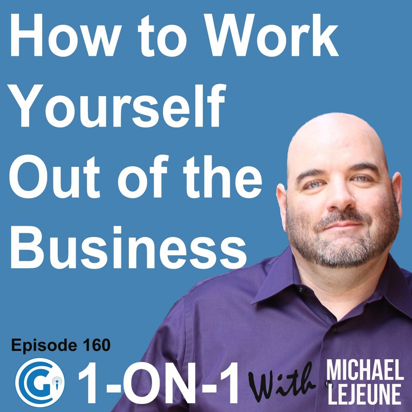 Ep 160 - How To Work Yourself Out Of The Business episode artwork