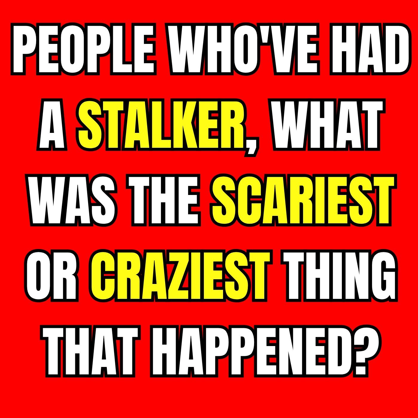 People Who've Had A Stalker, What Was The Scariest Or Craziest Thing That Happened?