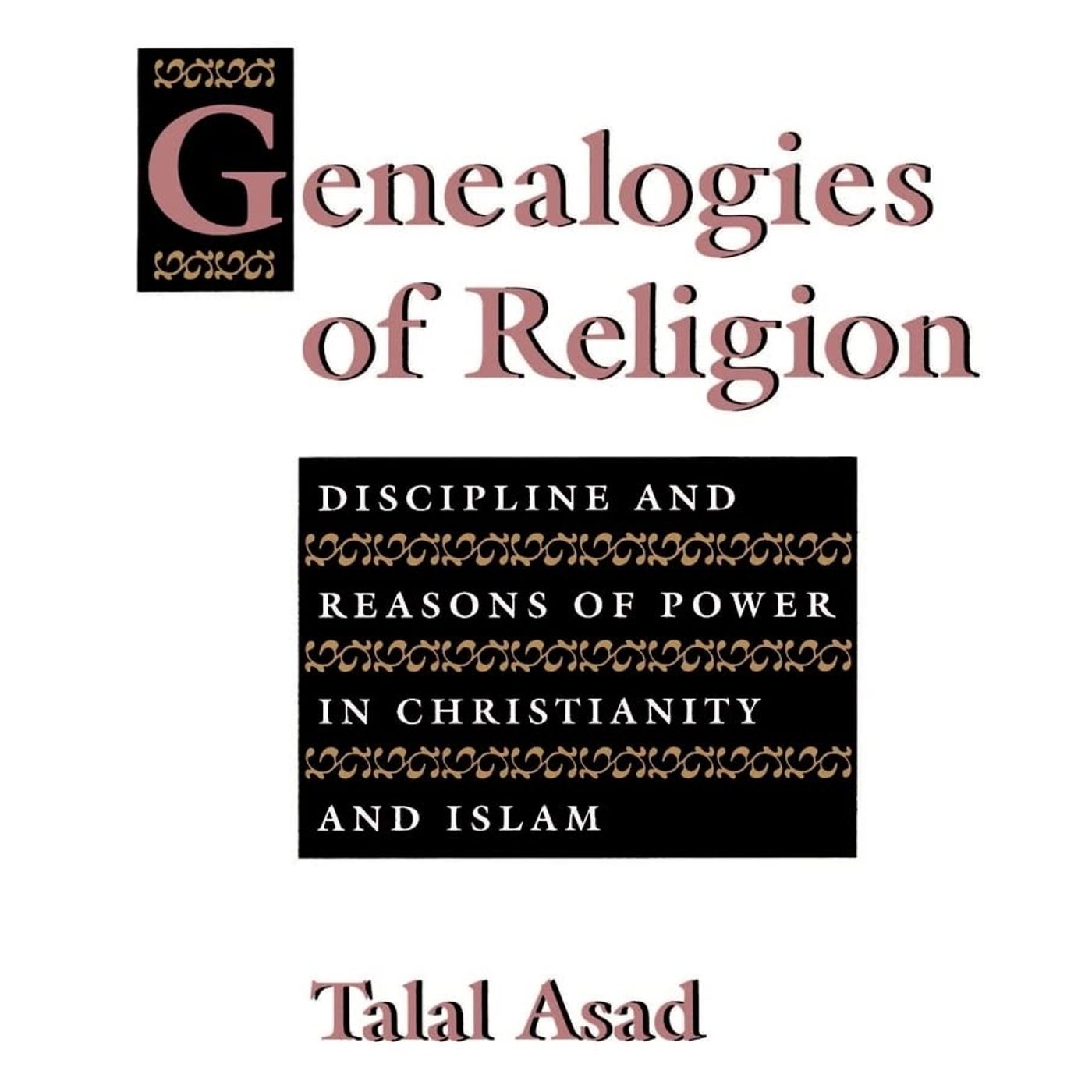 Genealogies of Religion: Discipline and Reasons of Power in Christianity and Islam