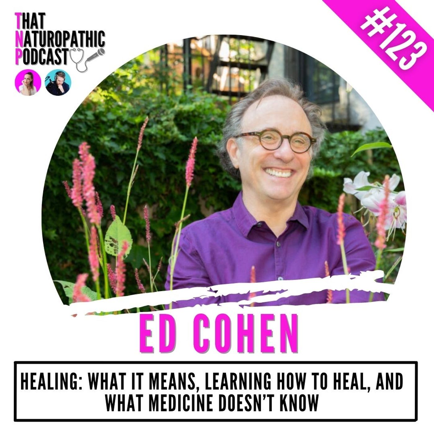 123: Ed Cohen- Healing: What it Means, Learning How to Heal, & What Medicine Doesn’t Know episode artwork
