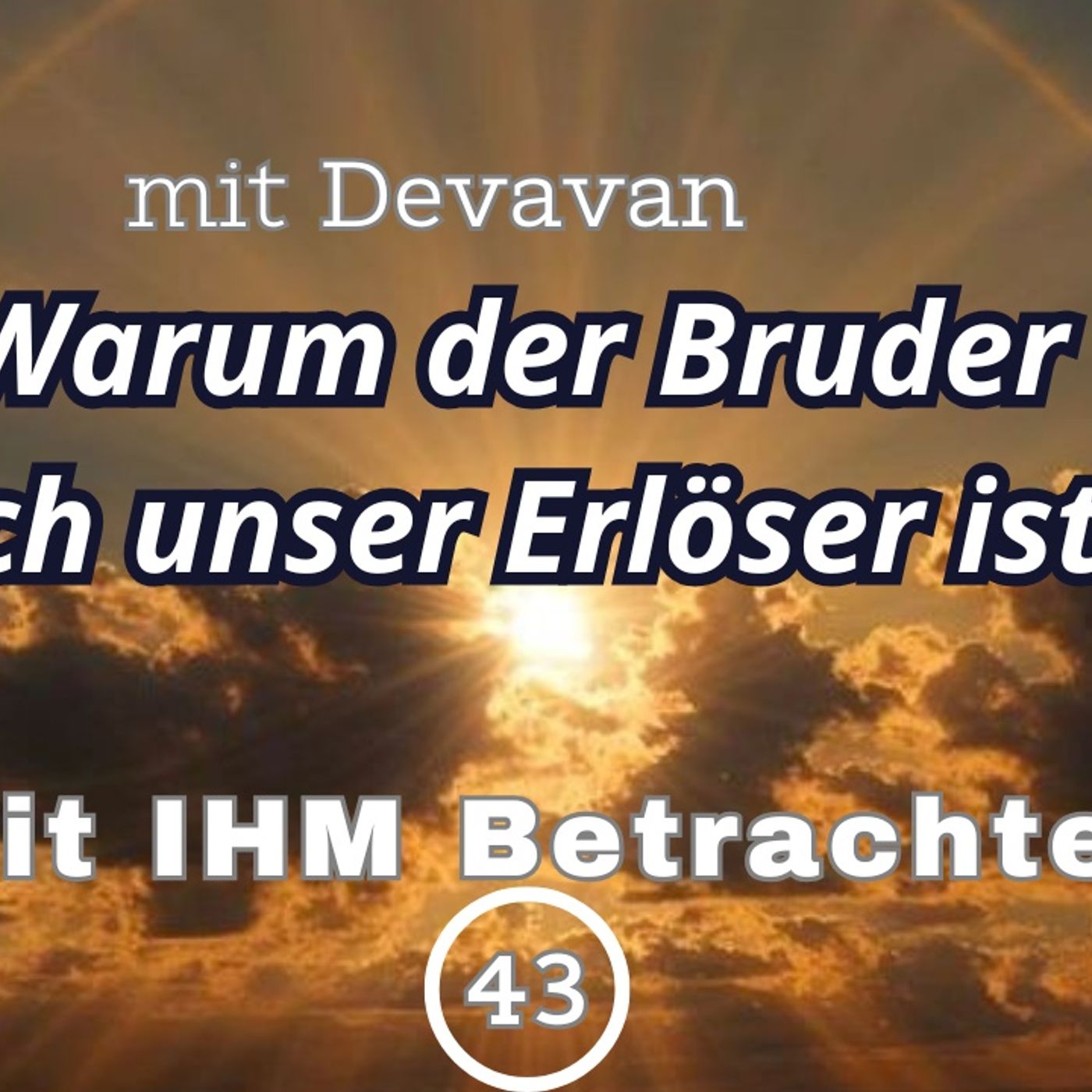 Warum der Bruder auch unser Erlöser ist... -- Mit IHM Betrachten - 43