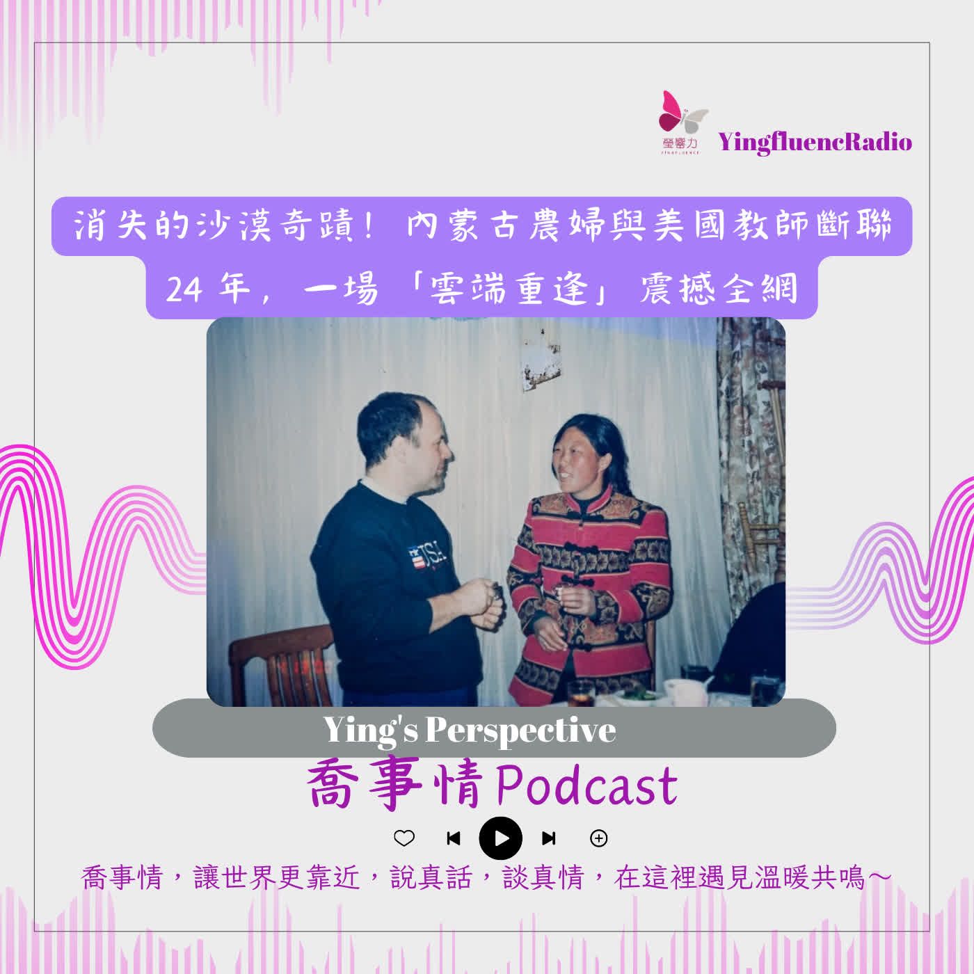 EP306瑩響力電台-喬事情-84-2026-8-7 消失的沙漠奇蹟！內蒙古農婦與美國教師斷聯 24 年，一場「雲端重逢」震撼全網