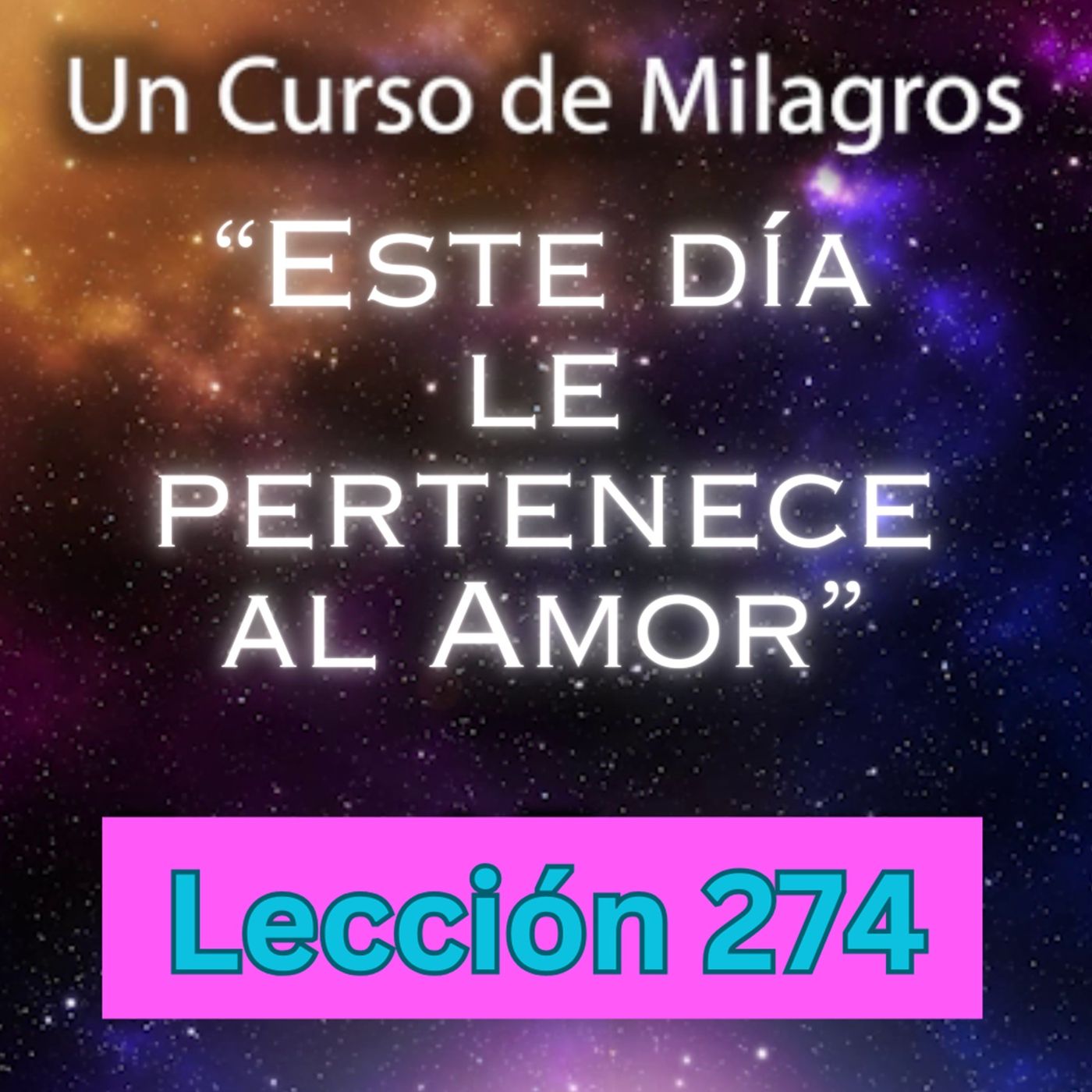 LECCIÓN 274 - "Este día le pertenece al Amor" Un Curso de Milagros (con fondo musical) episode artwork