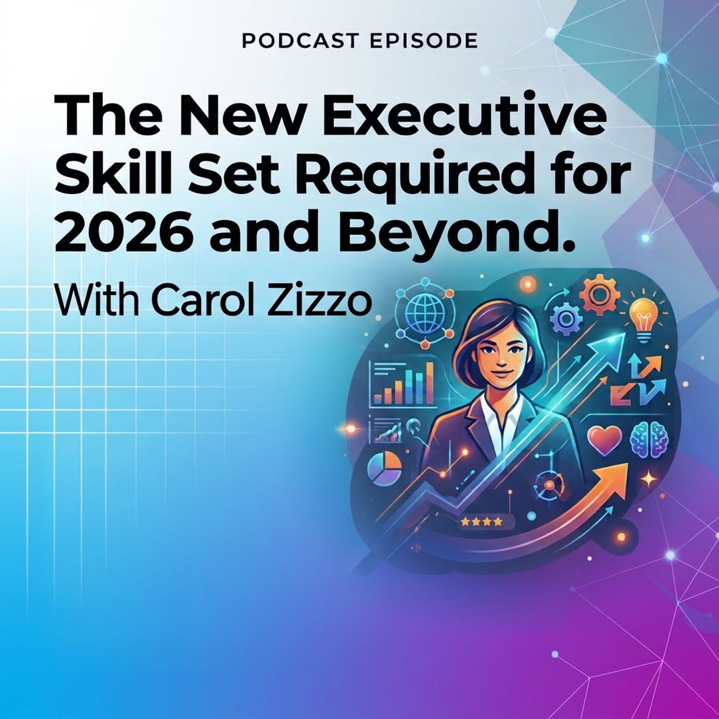 The New Executive Skill Set Required for 2026 and Beyond. With Carol Zizzo episode artwork