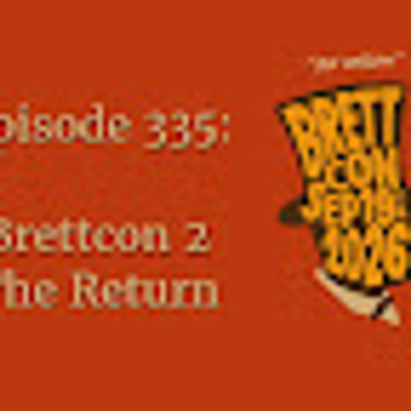 Episode 335: Brettcon 2 – The Return episode artwork