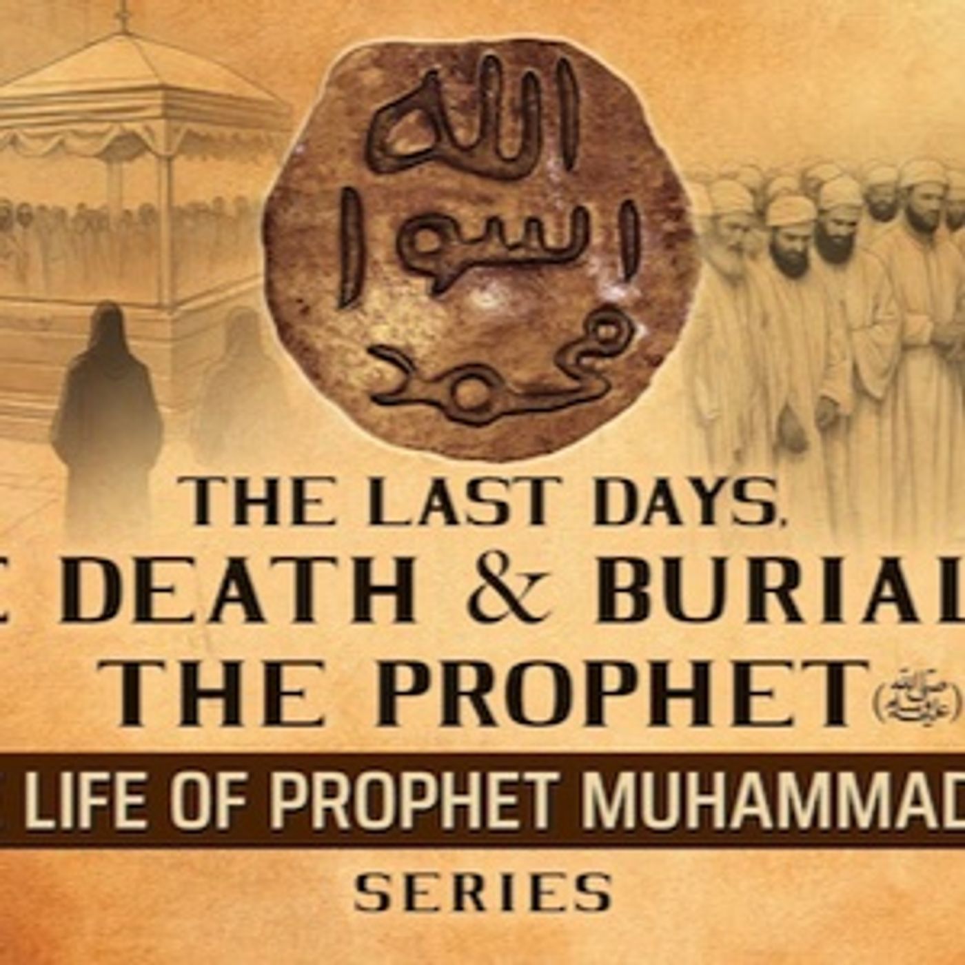 The Last Days, The Death & Burial Of The Prophet (SAW)  Ep 54  Life Of Prophet Muhammad ﷺ Series episode artwork