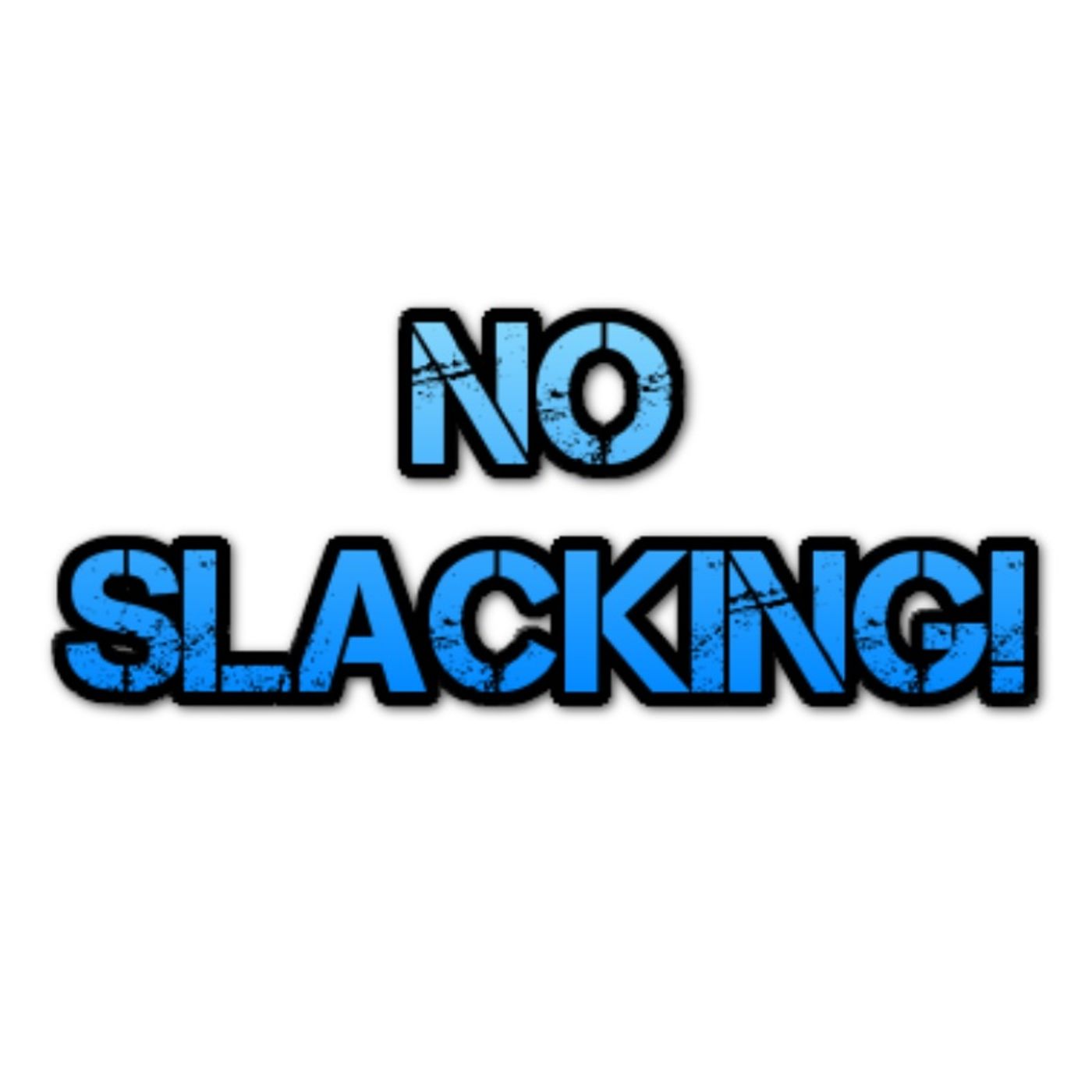 No Slacking!