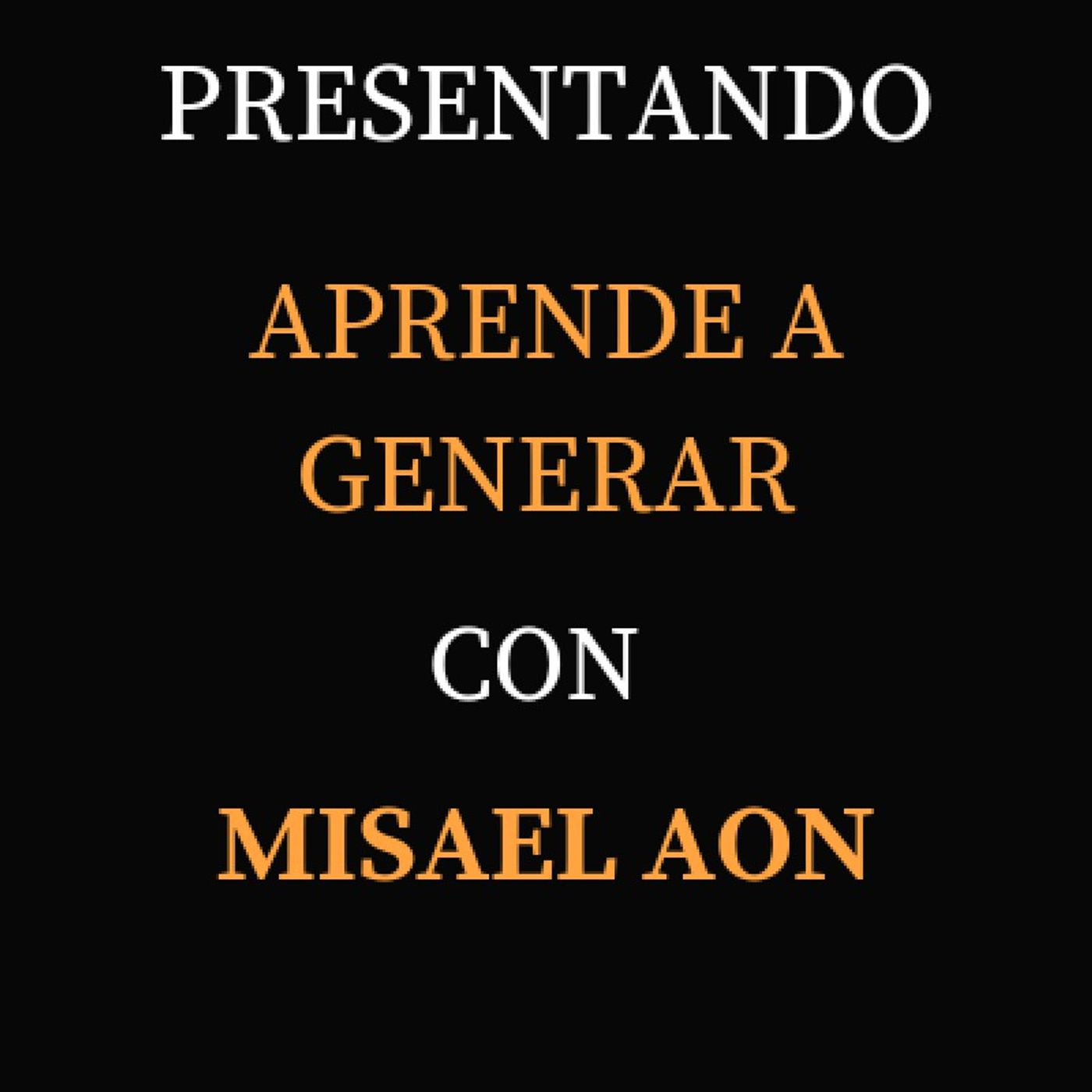 Episodio 2 - Aprende A Generar Con Misael Aon