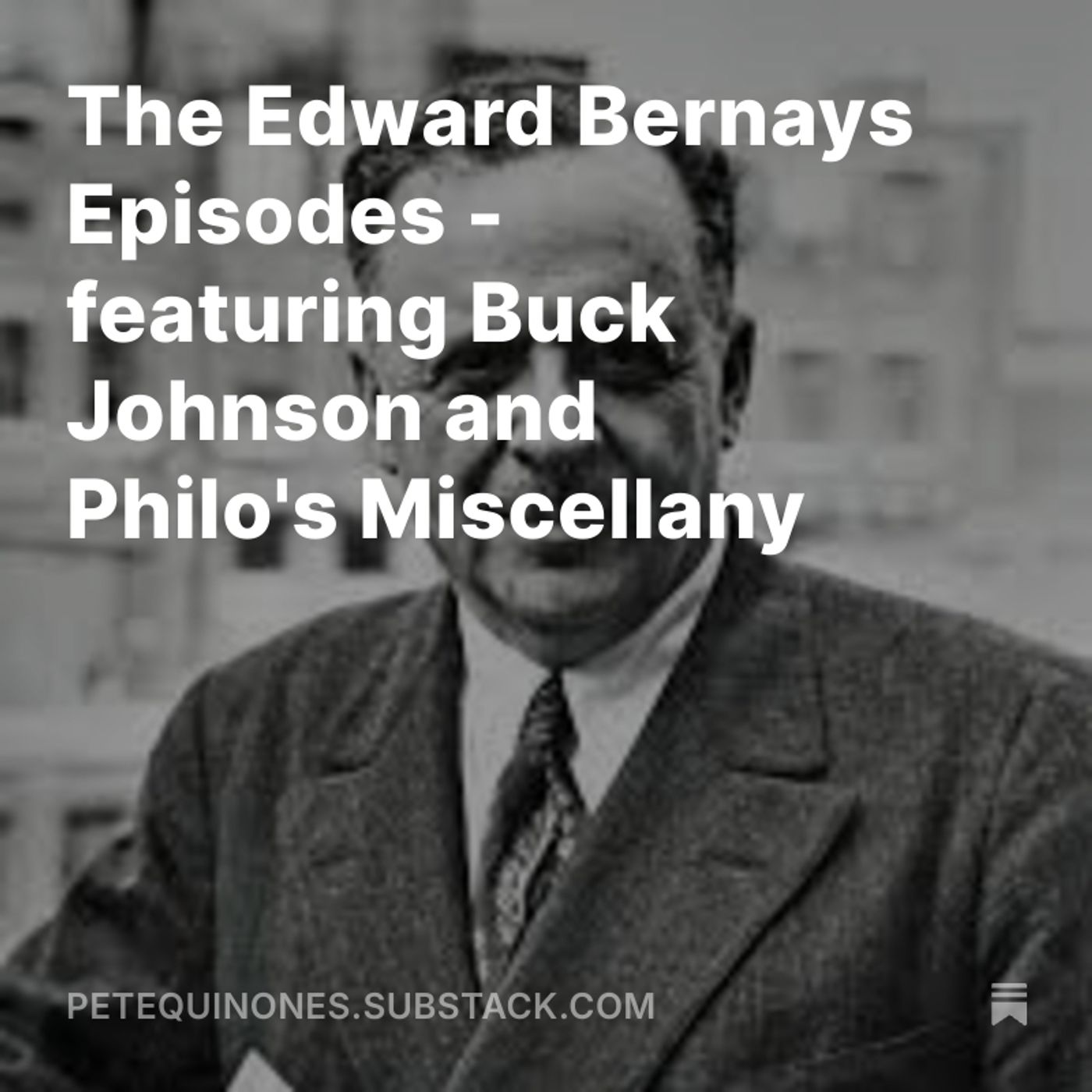 The Edward Bernays Episodes - featuring Buck Johnson and Philo's Miscellany