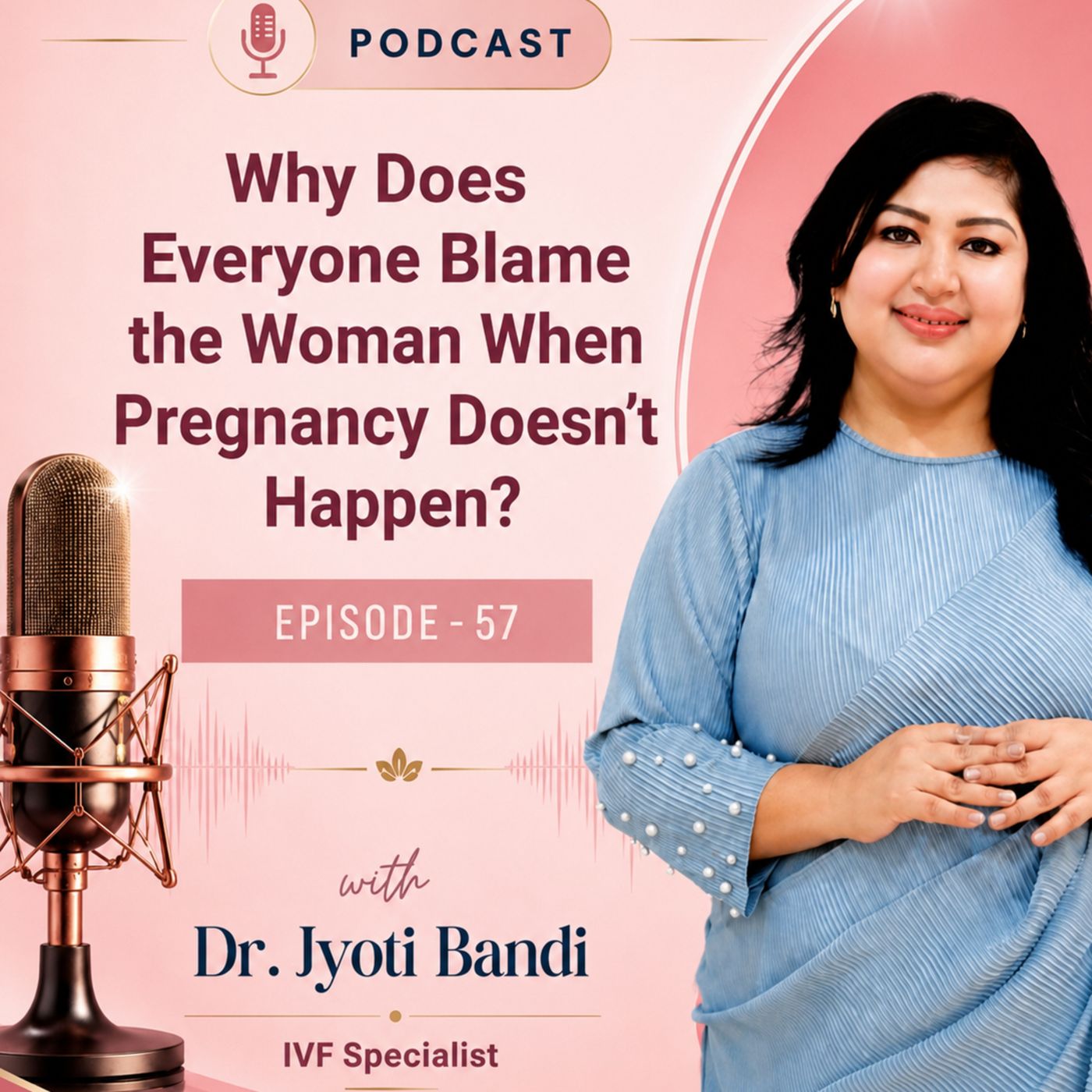 Podcast-57: Why Does Everyone Blame the Woman When Pregnancy Doesn’t Happen? | IVF Doctor in Bangalore