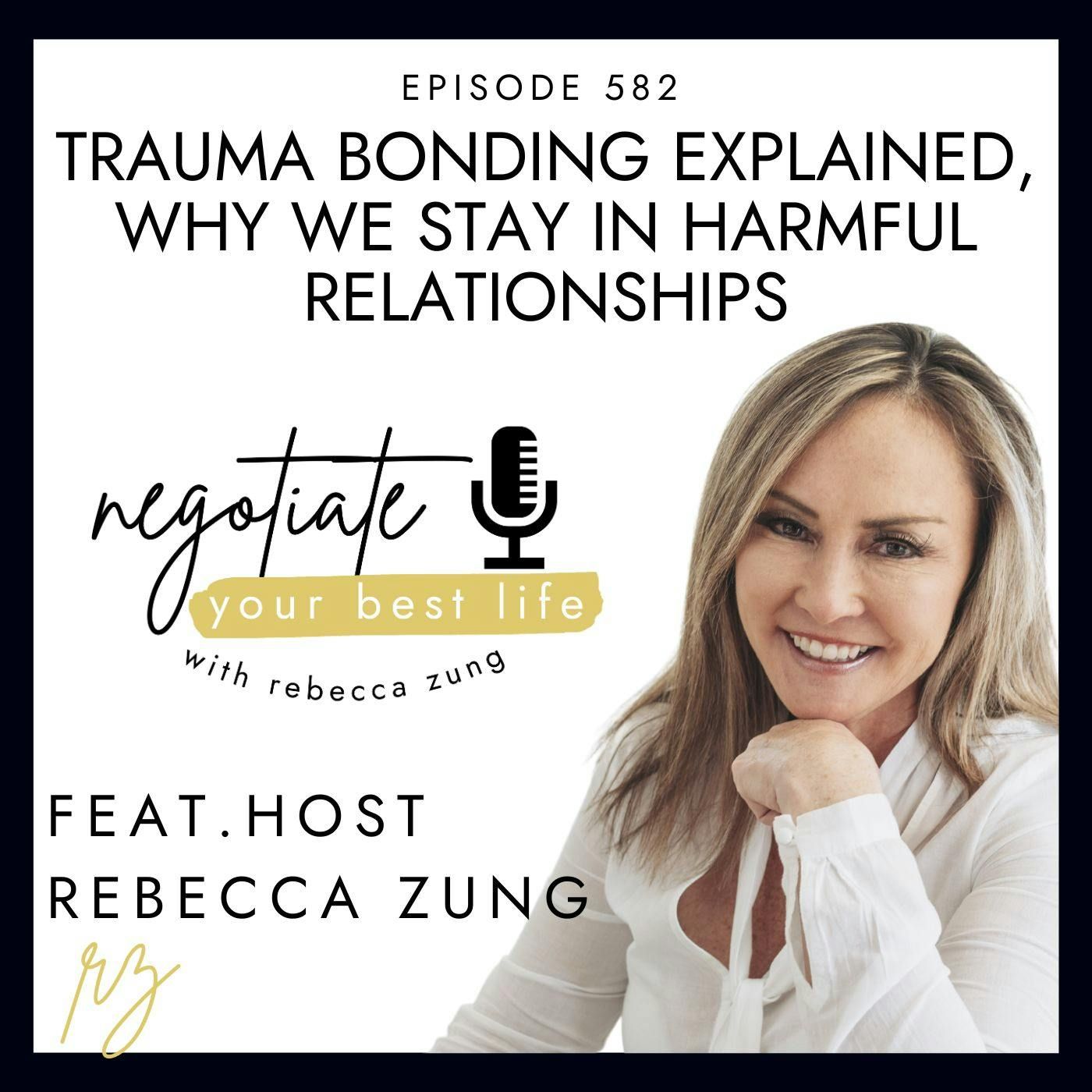 Trauma Bonding Explained, Why We Stay in Harmful Relationships with Rebecca Zung on Negotiate Your Best Life #582 episode artwork