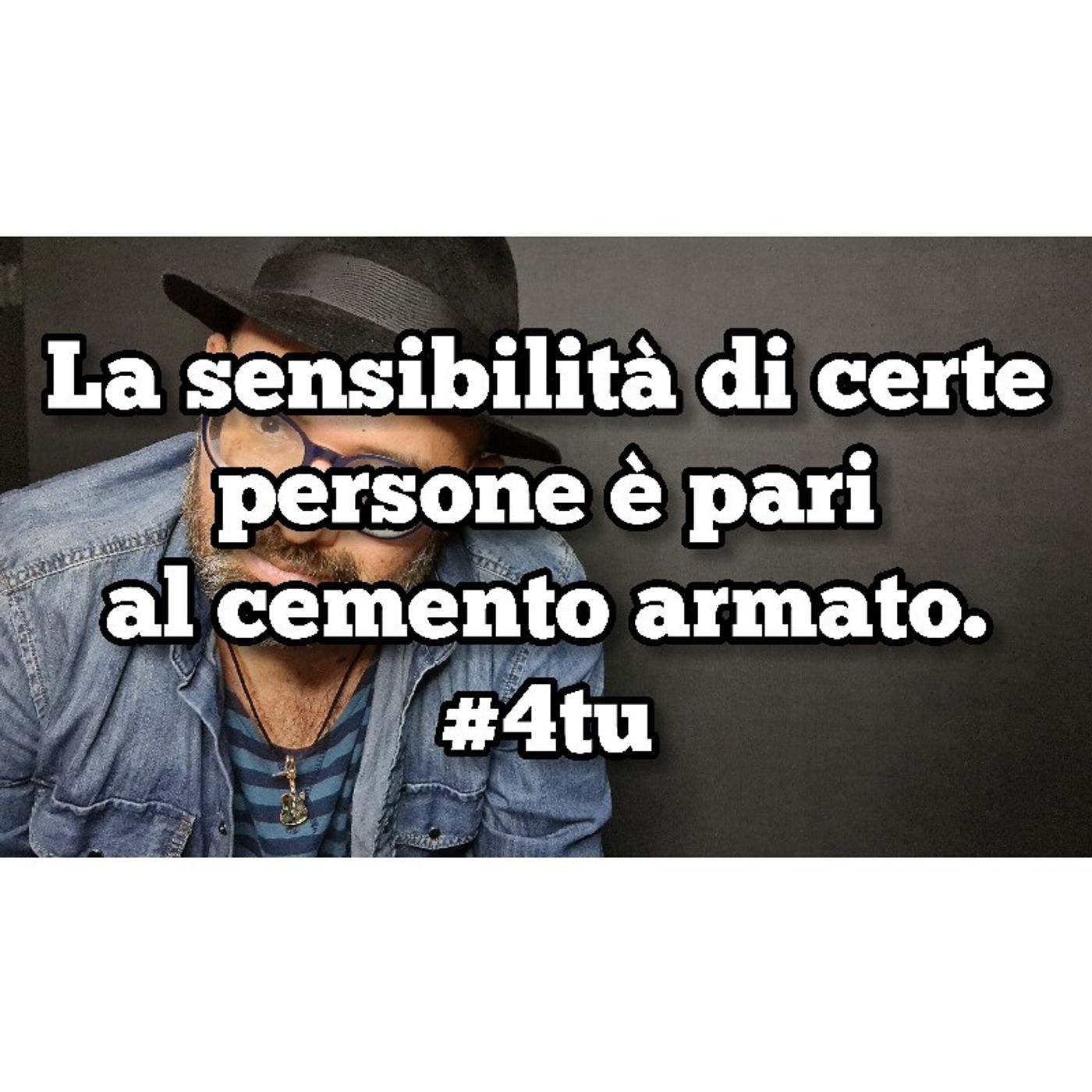 Episodio 1388 - La sensibilità di certe
persone è pari
al cemento armato.
#4tu episode artwork