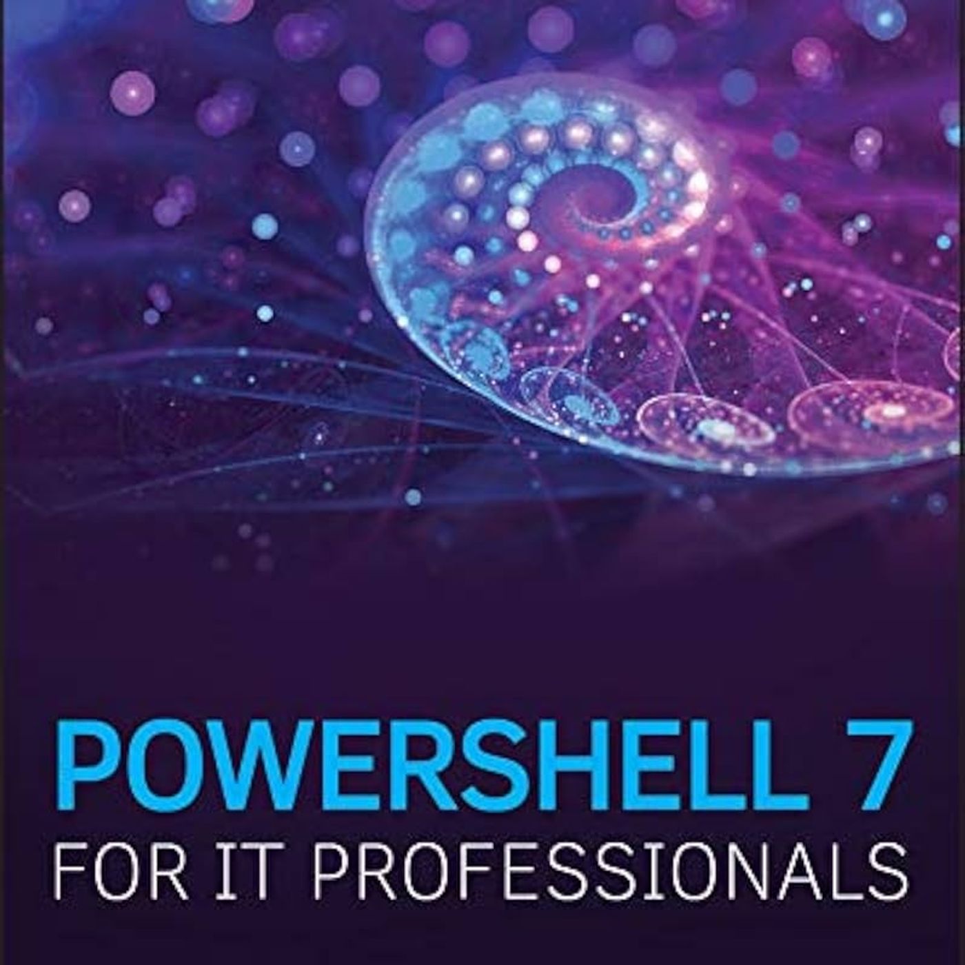 PowerShell 7 for IT Professionals: A Guide to Using PowerShell 7 to Manage Windows Systems