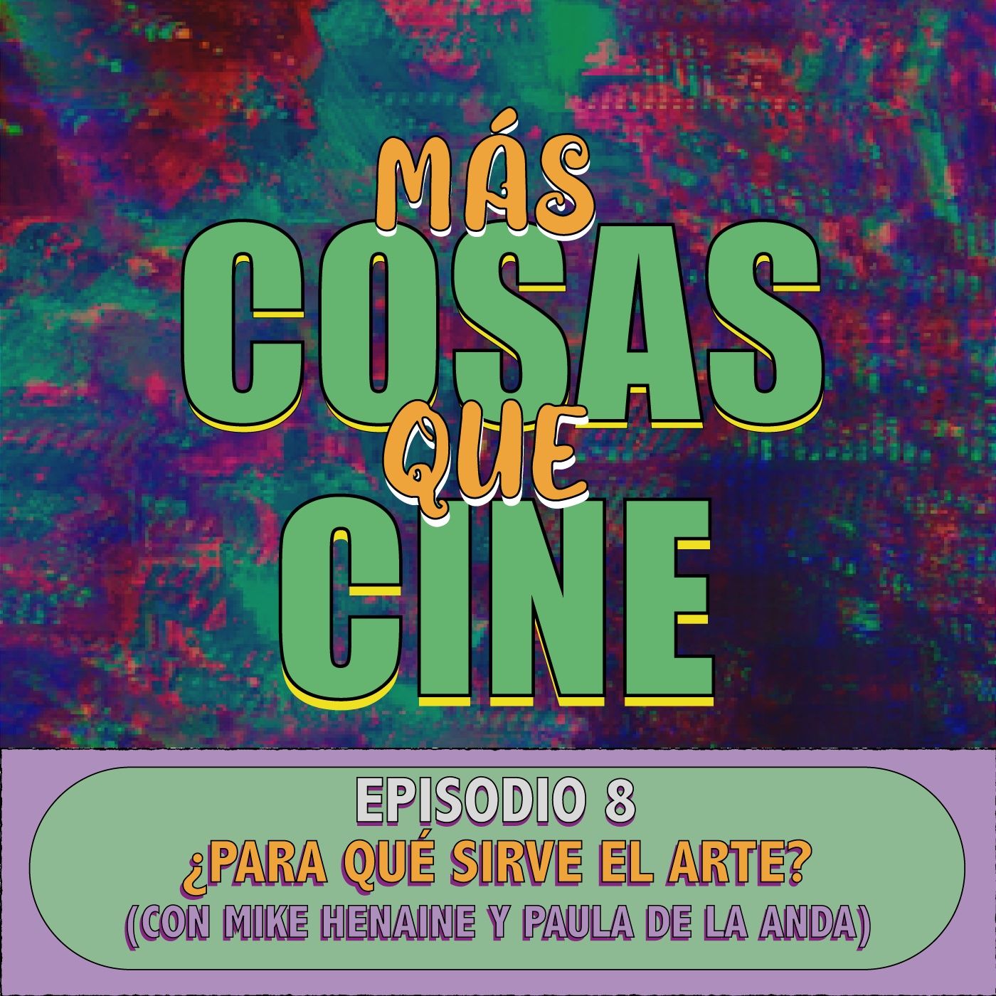 MAS COSAS QUE CINE E8 - ¿PARA QUE SIRVE EL ARTE? (CON MIKE HENAINE Y PAULA DE ANDA)