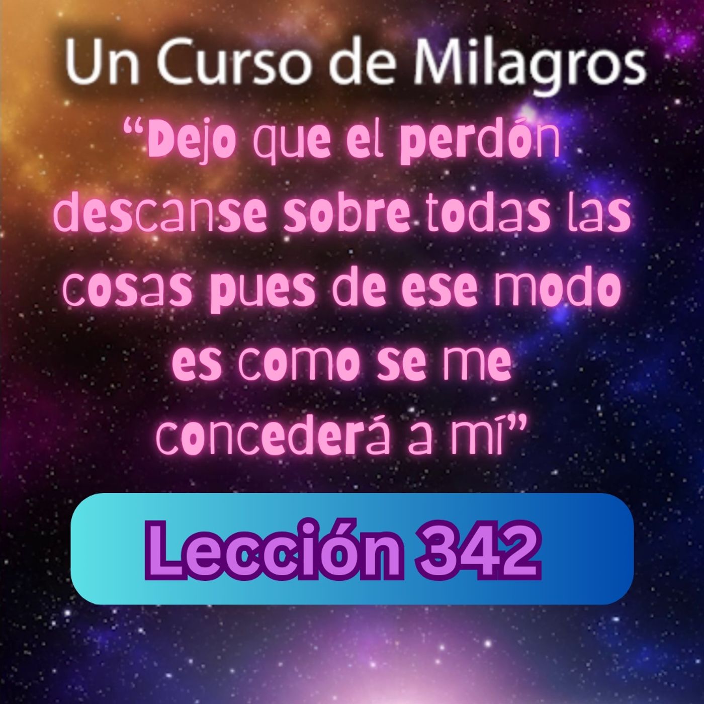 LECCIÓN 342-"Dejo que el perdón descanse sobre todas las cosas pues de ese modo es como se me concederá a mí" Un Curso de Milagros (con fond episode artwork