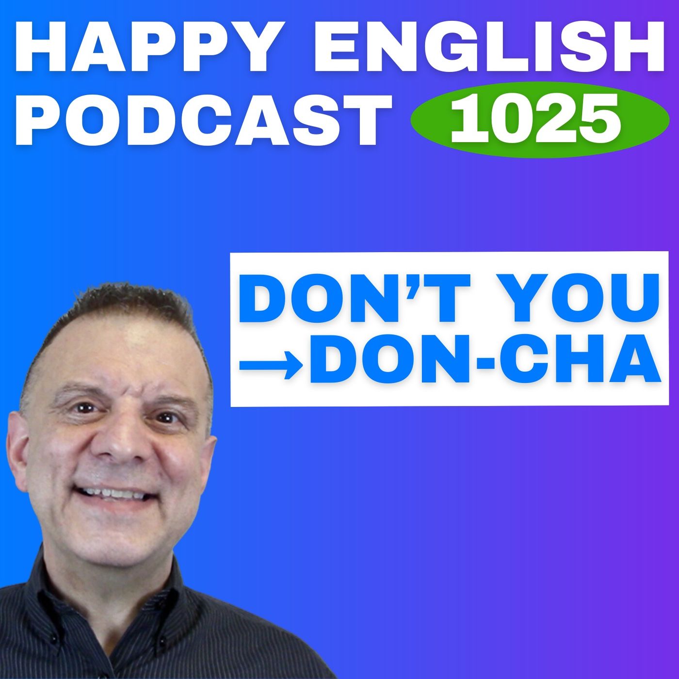 1025 - Don’t you IS Don-cha Speak Naturally in a Minute | Happy English 1025 - Don’t you IS Don-cha Speak Naturally in a Minute | Happy English
