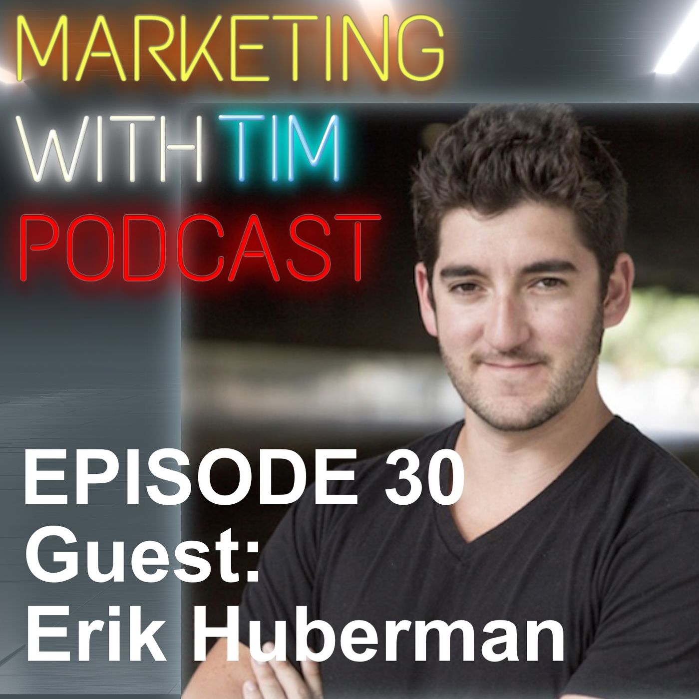 Ep. 30: Erik Huberman - Marketing is new tactics, not new messaging