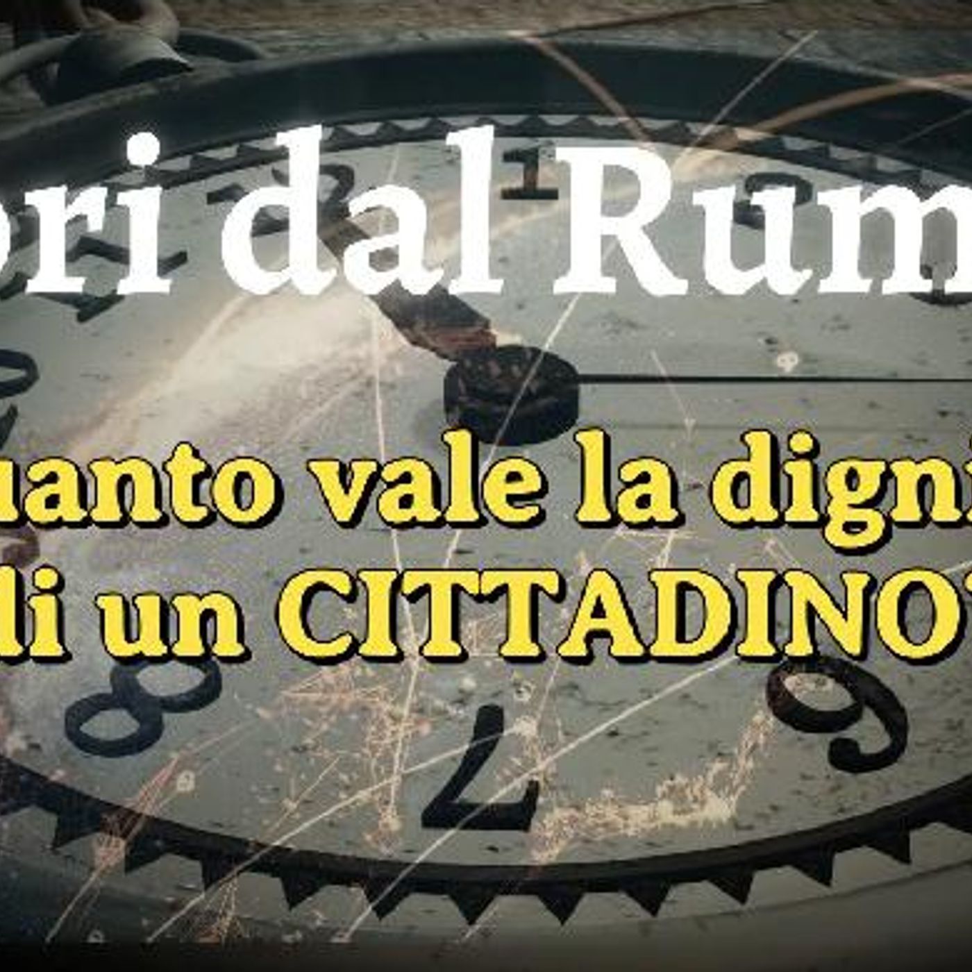 «Fuori dal Rumore» Quanto vale la dignità di un cittadino? - IL PODCAST a cura di Francesco SAMPOGNA episode artwork
