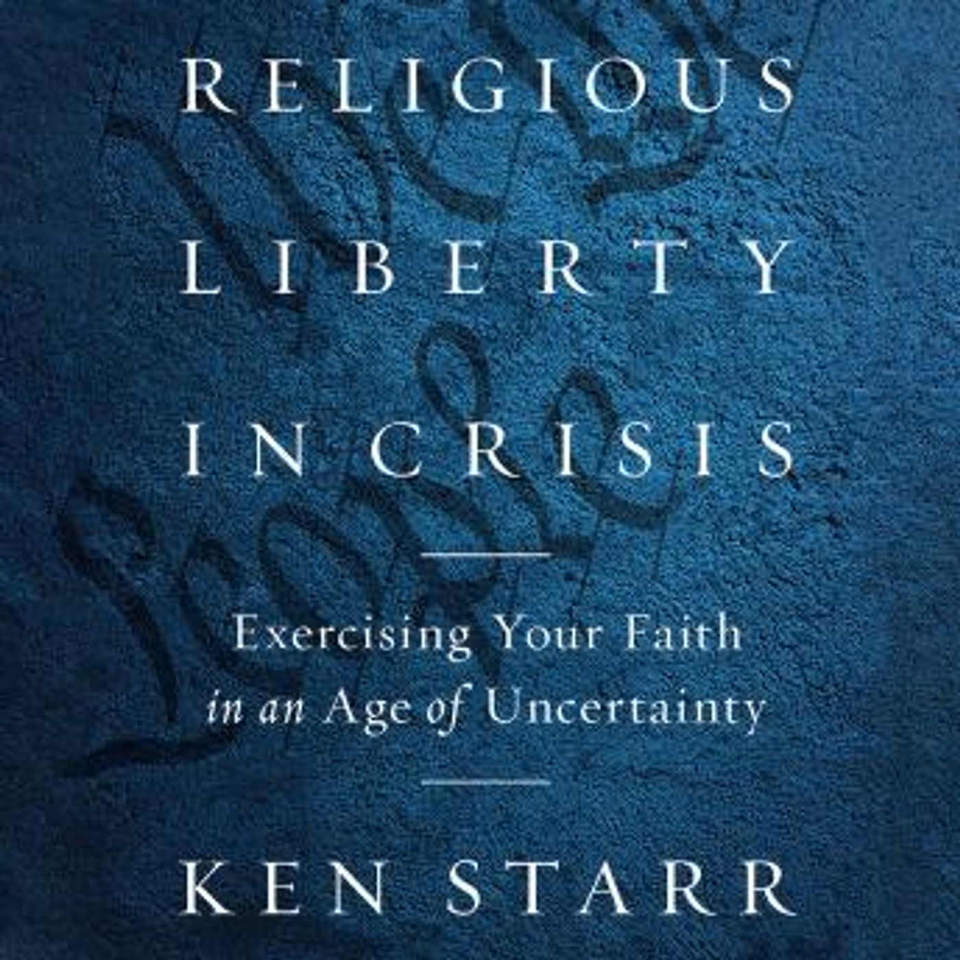Religious Liberty in Crisis: Exercising Your Faith in an Age of Uncertainty by Ken Starr episode artwork