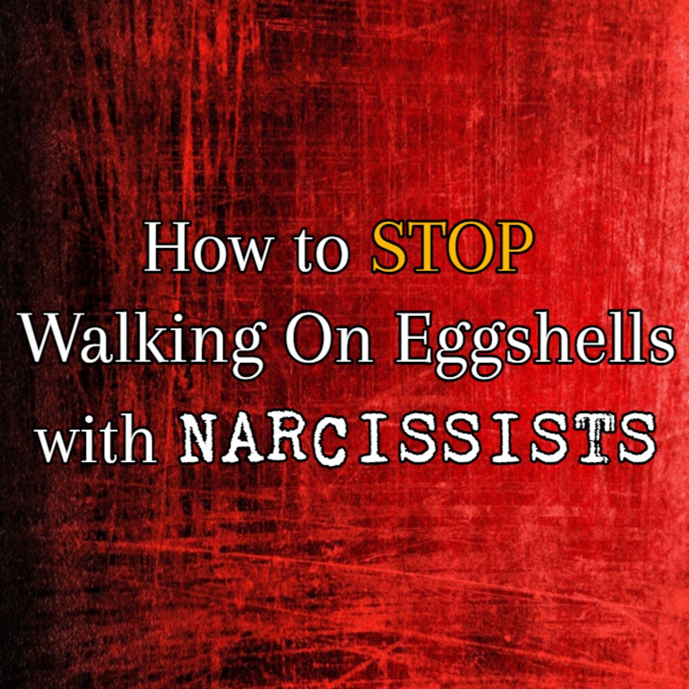Episode 234: How To Stop Walking On Eggshells With Narcissists episode artwork