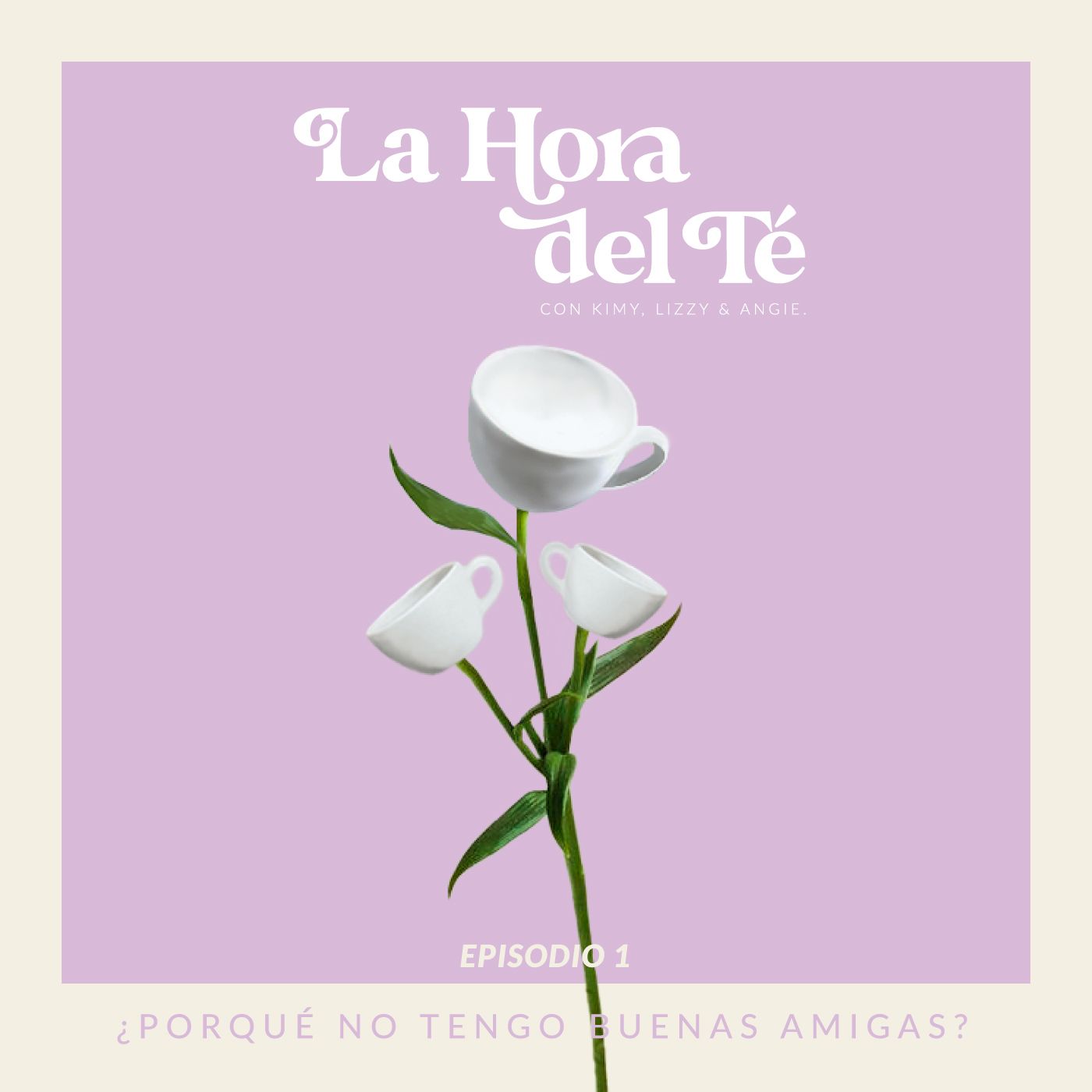 ¿Porqué no tengo buenas amigas? La Hora del Té - Ep.1