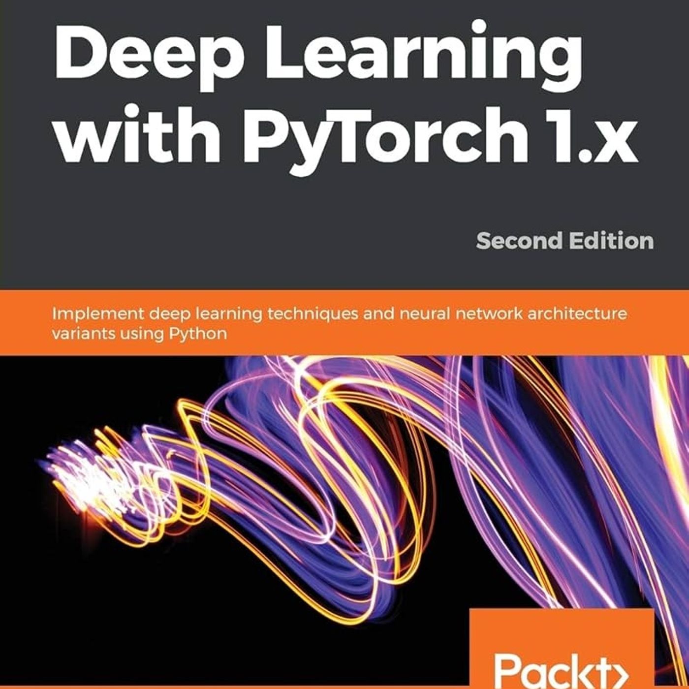 Deep Learning with PyTorch 1.x: Implement deep learning techniques and neural network architecture variants using Python