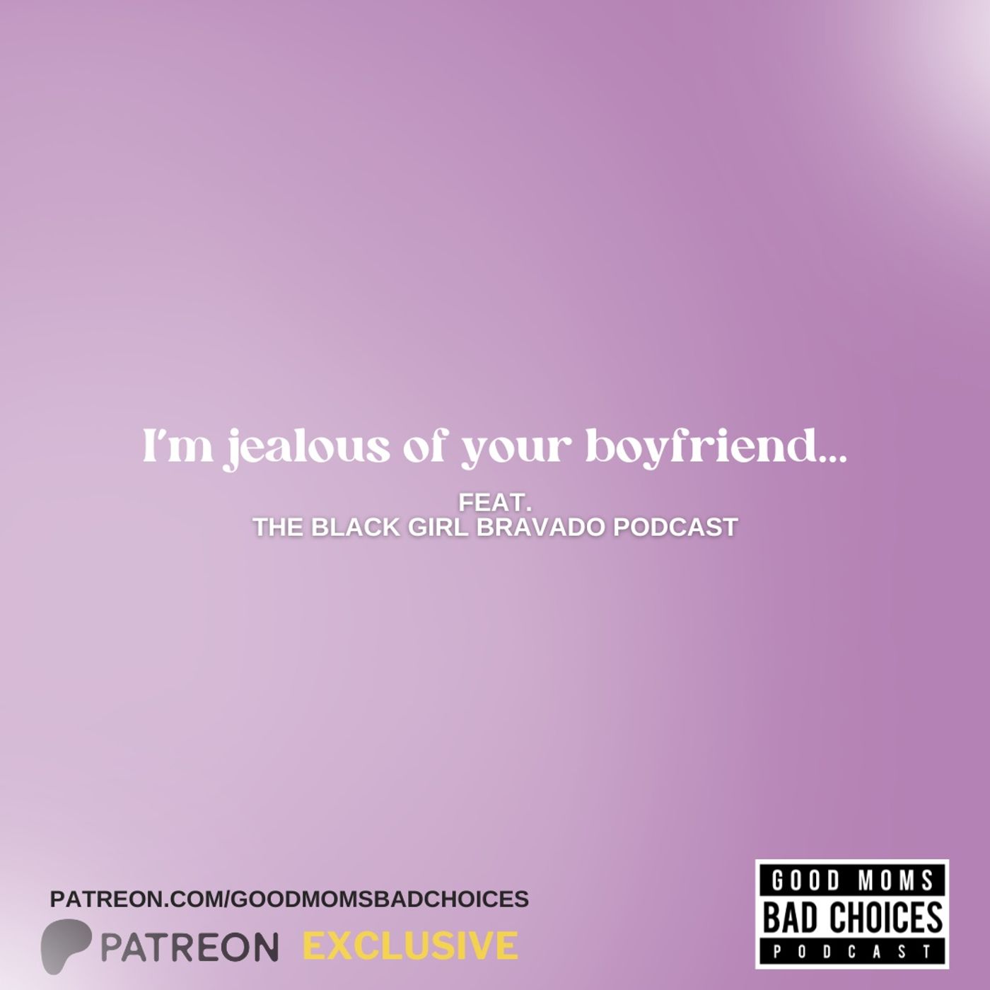 I'm Jealous of Your Boyfriend? Feat. The Black Girl Bravado