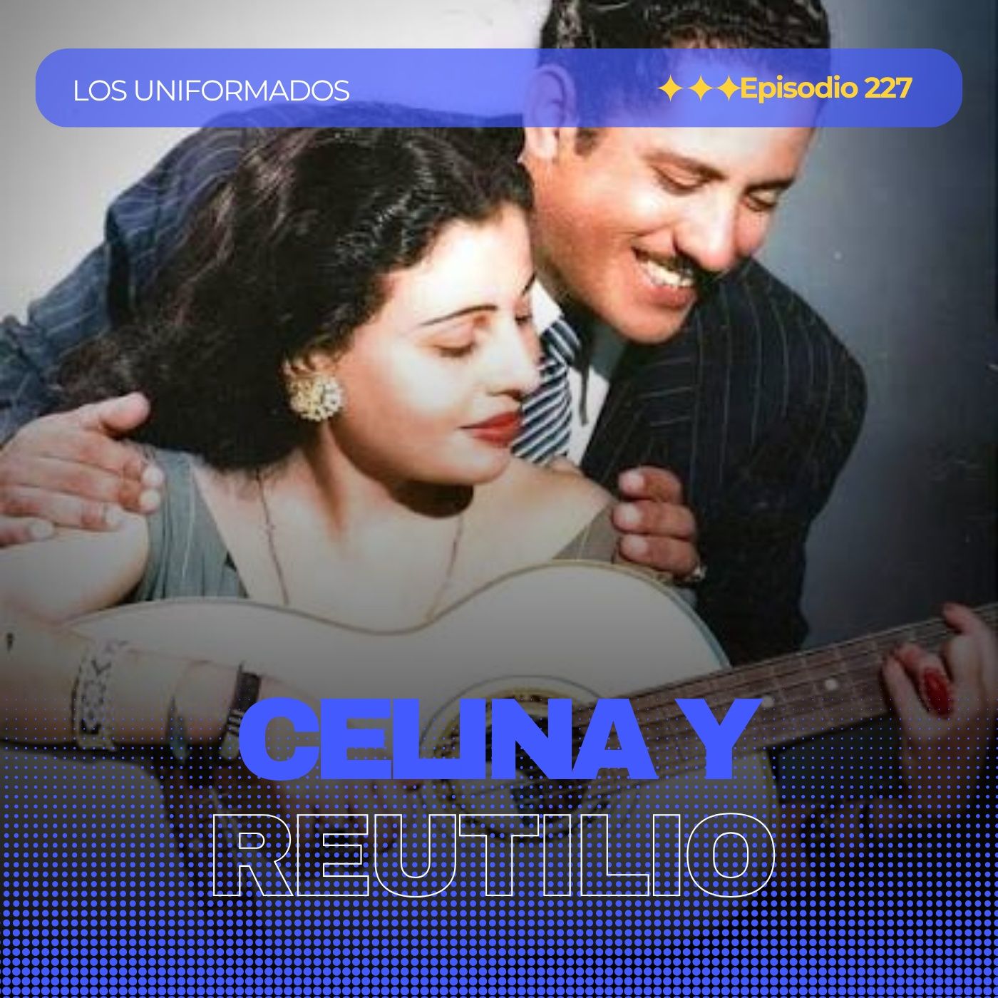 #Episodio227 | Celina y Reutilio: La Historia del Dúo que Conquistó la Música Cubana | Los Uniformados